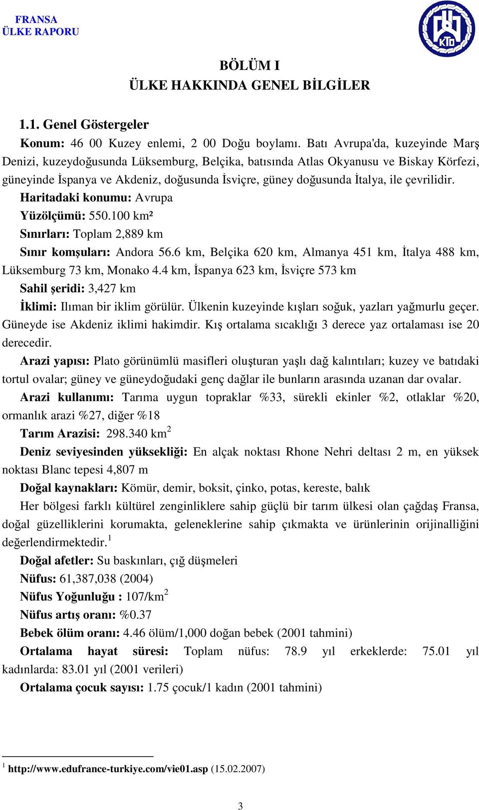 çevrilidir. Haritadaki konumu: Avrupa Yüzölçümü: 550.100 km² Sınırları: Toplam 2,889 km Sınır komşuları: Andora 56.6 km, Belçika 620 km, Almanya 451 km, İtalya 488 km, Lüksemburg 73 km, Monako 4.