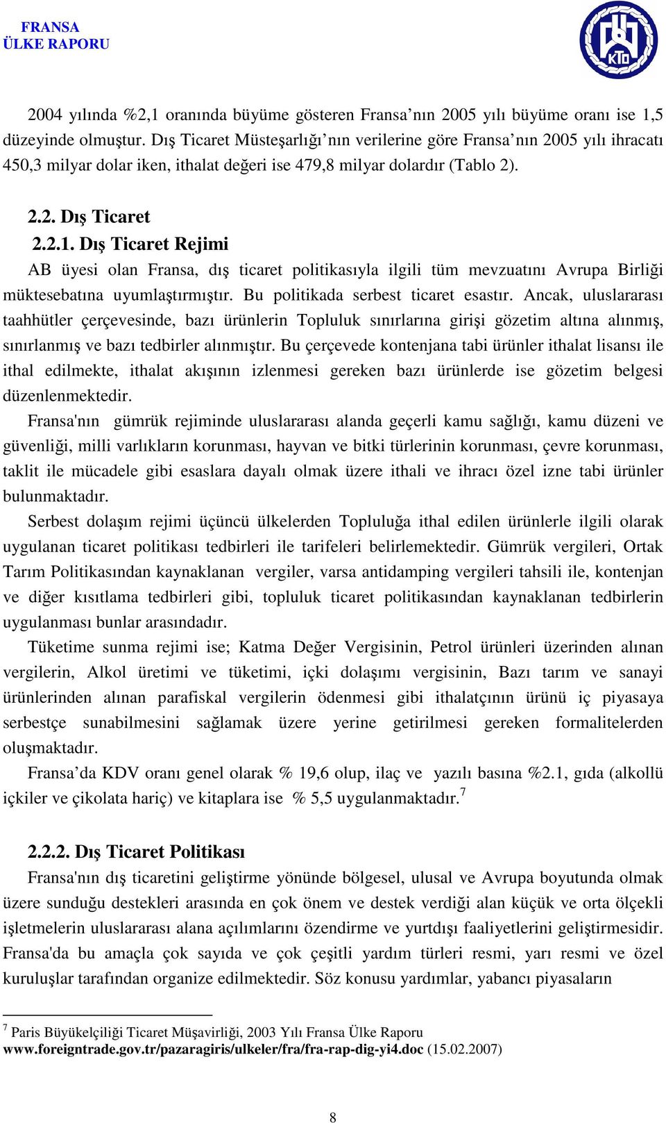 Dış Ticaret Rejimi AB üyesi olan Fransa, dış ticaret politikasıyla ilgili tüm mevzuatını Avrupa Birliği müktesebatına uyumlaştırmıştır. Bu politikada serbest ticaret esastır.