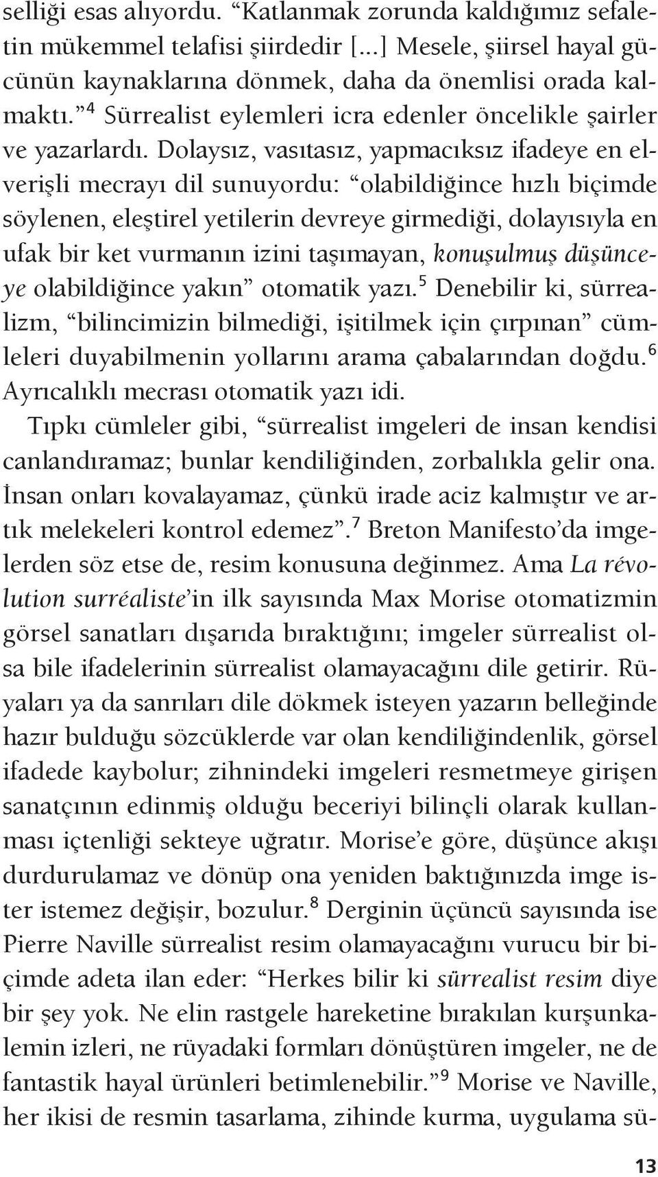 Dolaysız, vasıtasız, yapmacıksız ifadeye en elverişli mecrayı dil sunuyordu: olabildiğince hızlı biçimde söylenen, eleştirel yetilerin devreye girmediği, dolayısıyla en ufak bir ket vurmanın izini