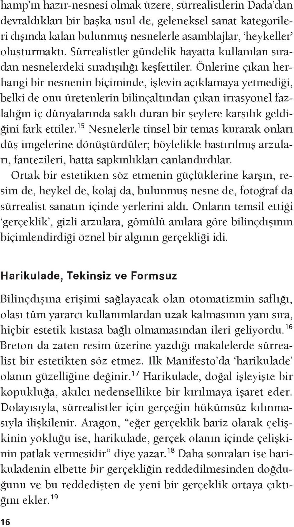 Önlerine çıkan herhangi bir nesnenin biçiminde, işlevin açıklamaya yetmediği, belki de onu üretenlerin bilinçaltından çıkan irrasyonel fazlalığın iç dünyalarında saklı duran bir şeylere karşılık