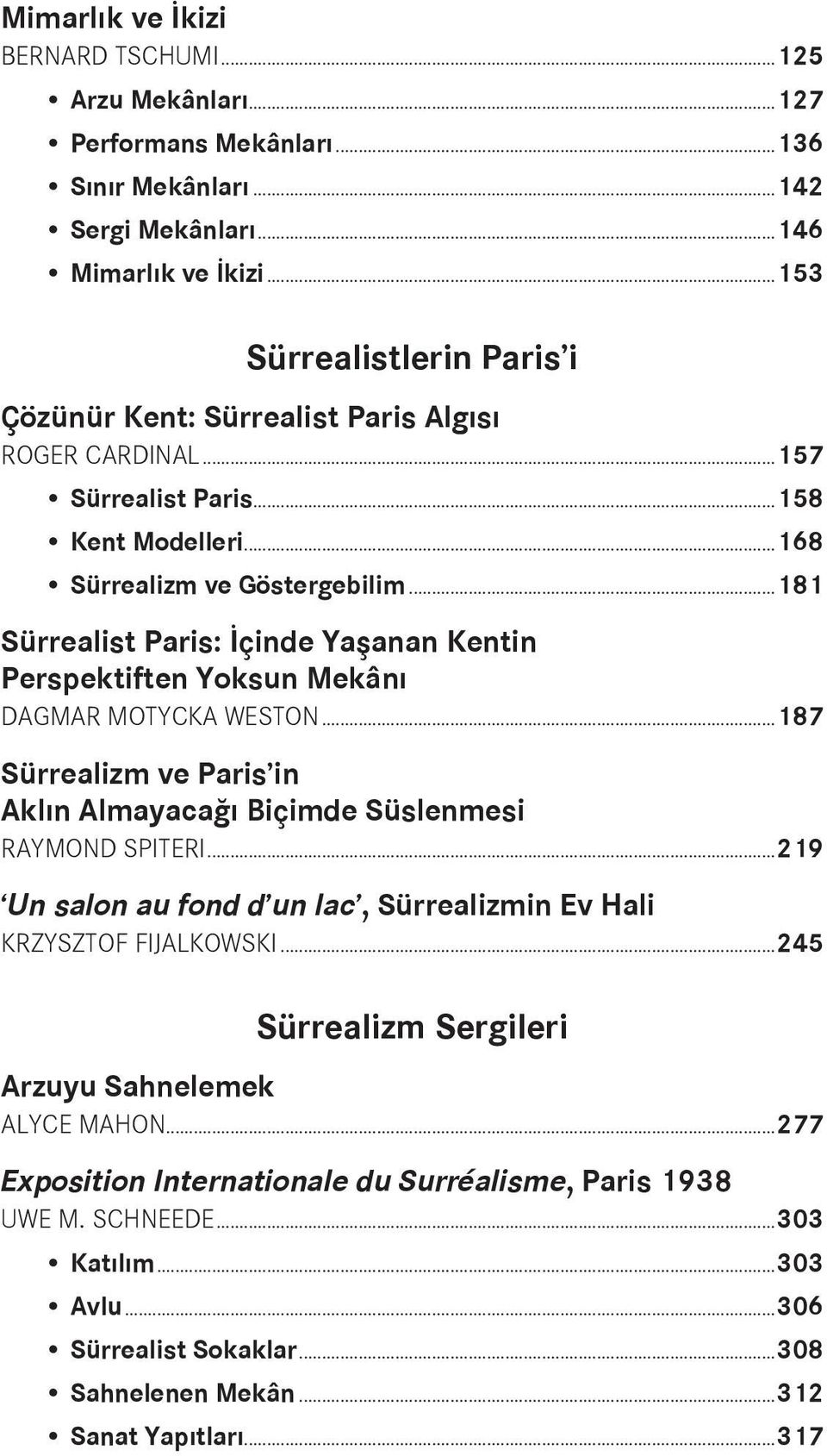 ..181 Sürrealist Paris: İçinde Yaşanan Kentin Perspektiften Yoksun Mekânı DAGMAR MOTYCKA WESTON...187 Sürrealizm ve Paris in Aklın Almayacağı Biçimde Süslenmesi RAYMOND SPITERI.