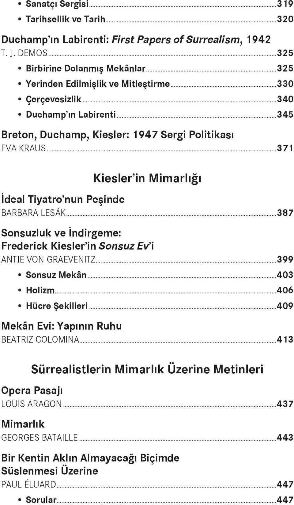 ..387 Sonsuzluk ve İndirgeme: Frederick Kiesler in Sonsuz Ev i ANTJE VON GRAEVENITZ...399 Sonsuz Mekân...403 Holizm...406 Hücre Şekilleri...409 Mekân Evi: Yapının Ruhu BEATRIZ COLOMINA.