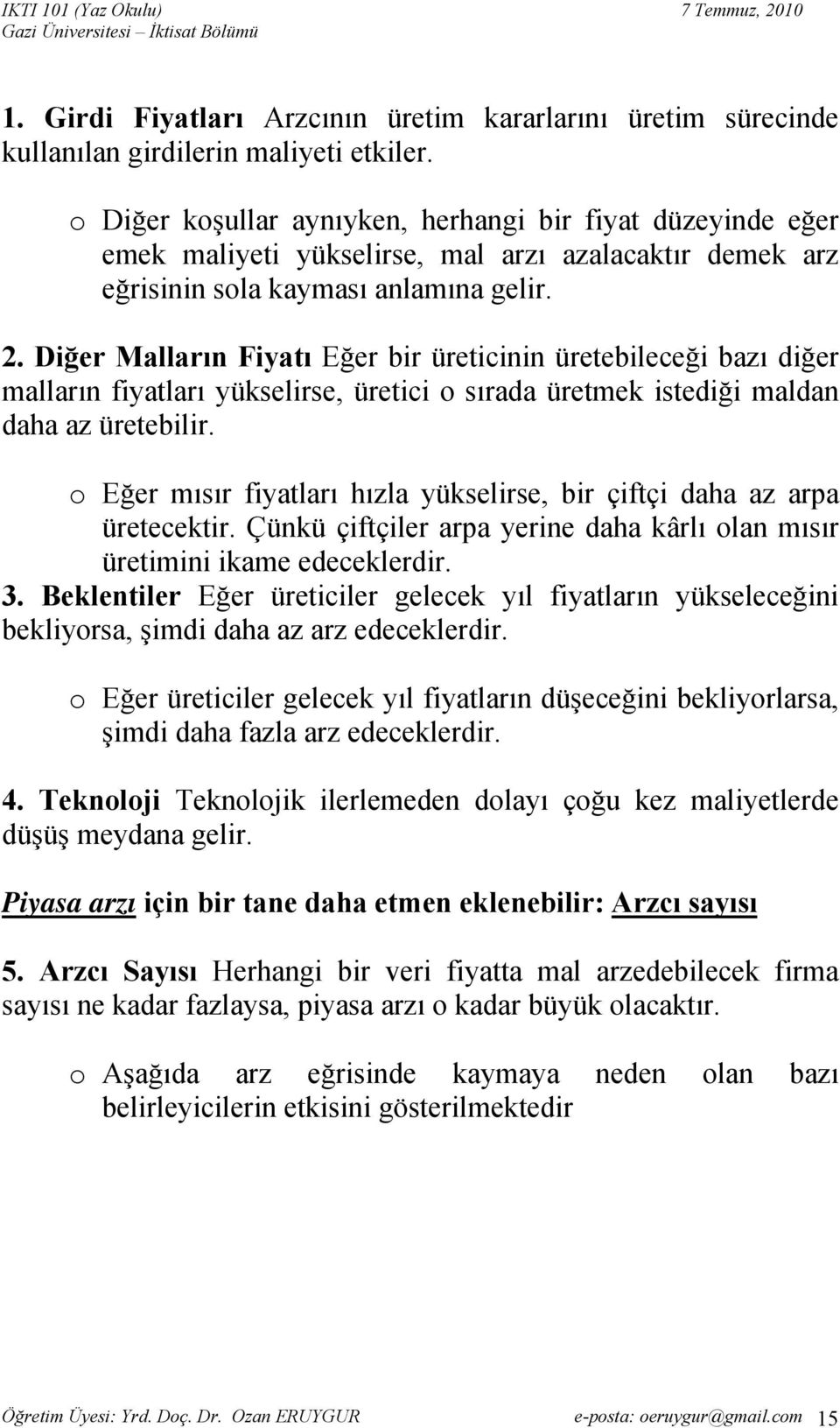 Diğer Malların Fiyatı Eğer bir üreticinin üretebileceği bazı diğer malların fiyatları yükselirse, üretici o sırada üretmek istediği maldan daha az üretebilir.