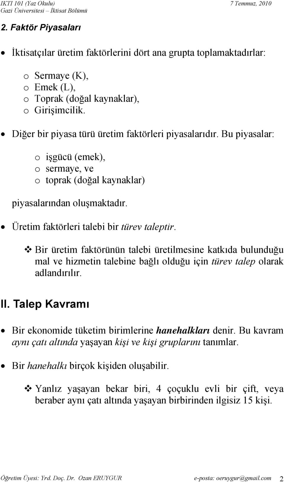 Bir üretim faktörünün talebi üretilmesine katkıda bulunduğu mal ve hizmetin talebine bağlı olduğu için türev talep olarak adlandırılır. II.