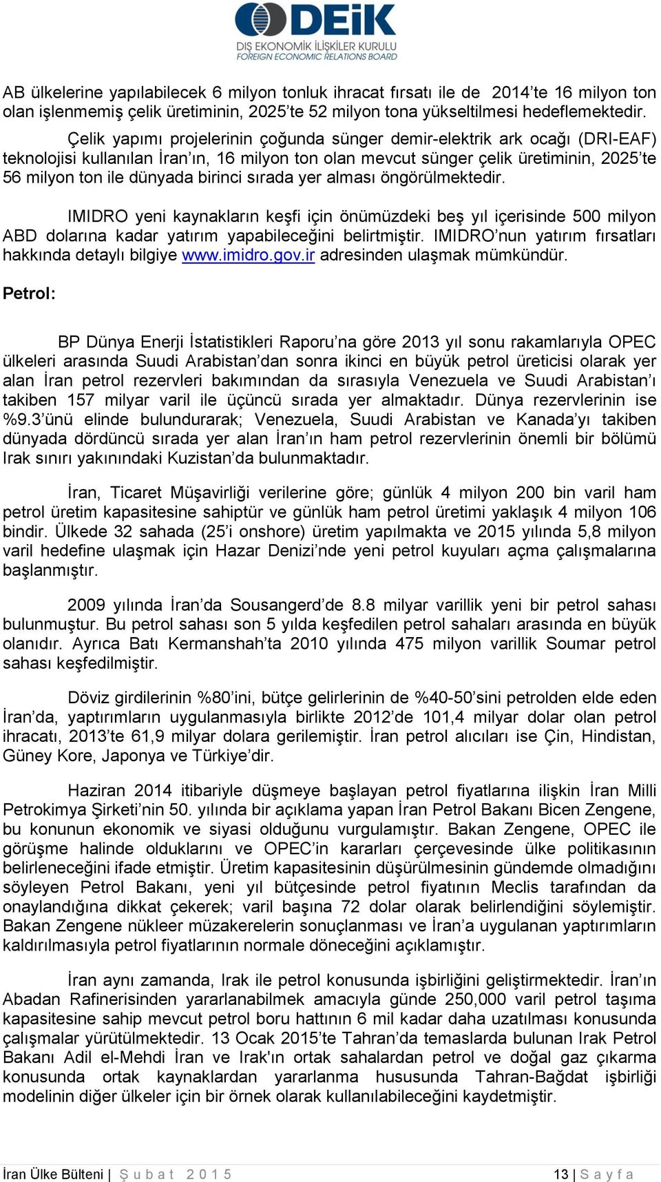 birinci sırada yer alması öngörülmektedir. IMIDRO yeni kaynakların keşfi için önümüzdeki beş yıl içerisinde 500 milyon ABD dolarına kadar yatırım yapabileceğini belirtmiştir.