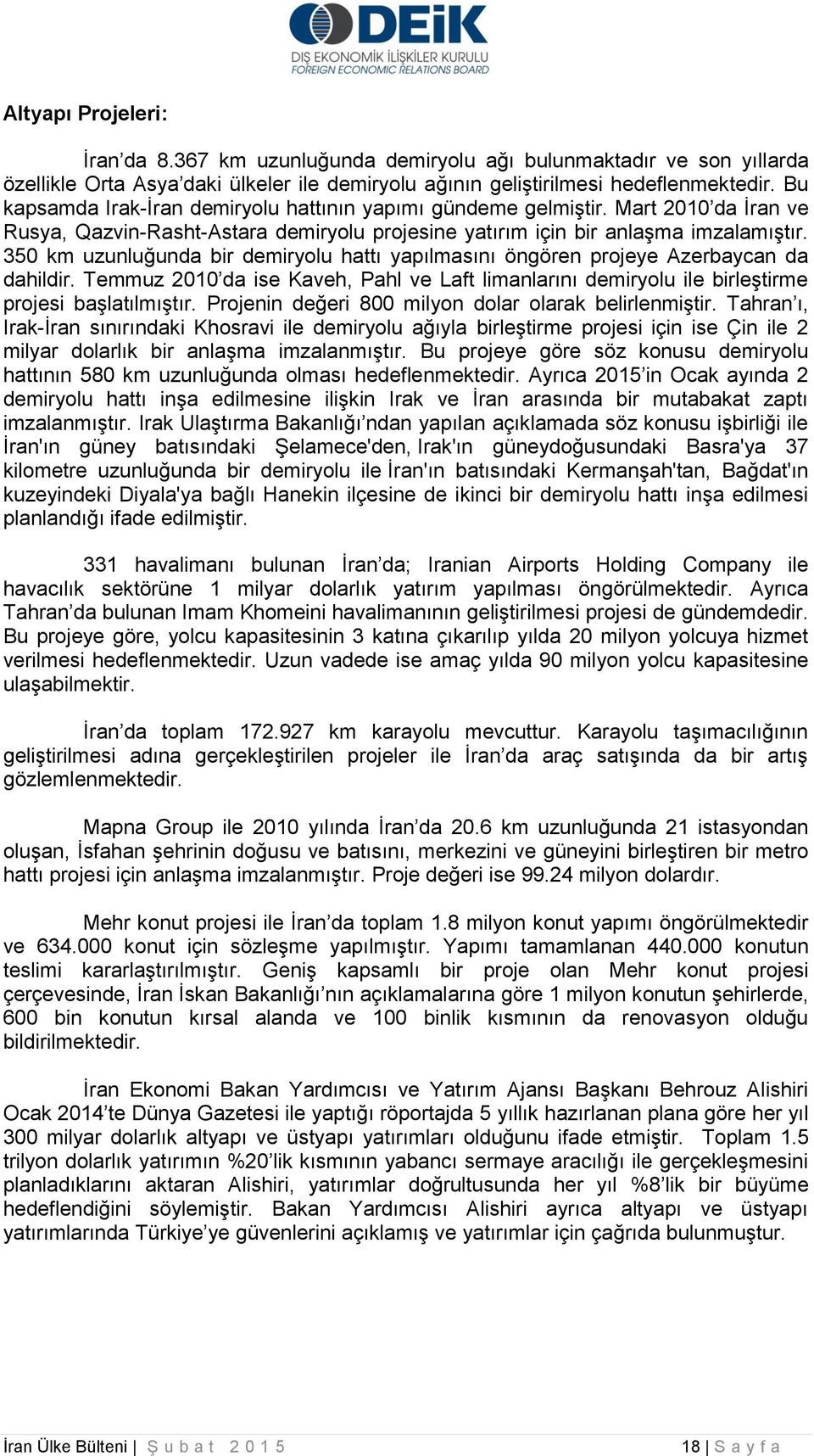 350 km uzunluğunda bir demiryolu hattı yapılmasını öngören projeye Azerbaycan da dahildir. Temmuz 2010 da ise Kaveh, Pahl ve Laft limanlarını demiryolu ile birleştirme projesi başlatılmıştır.