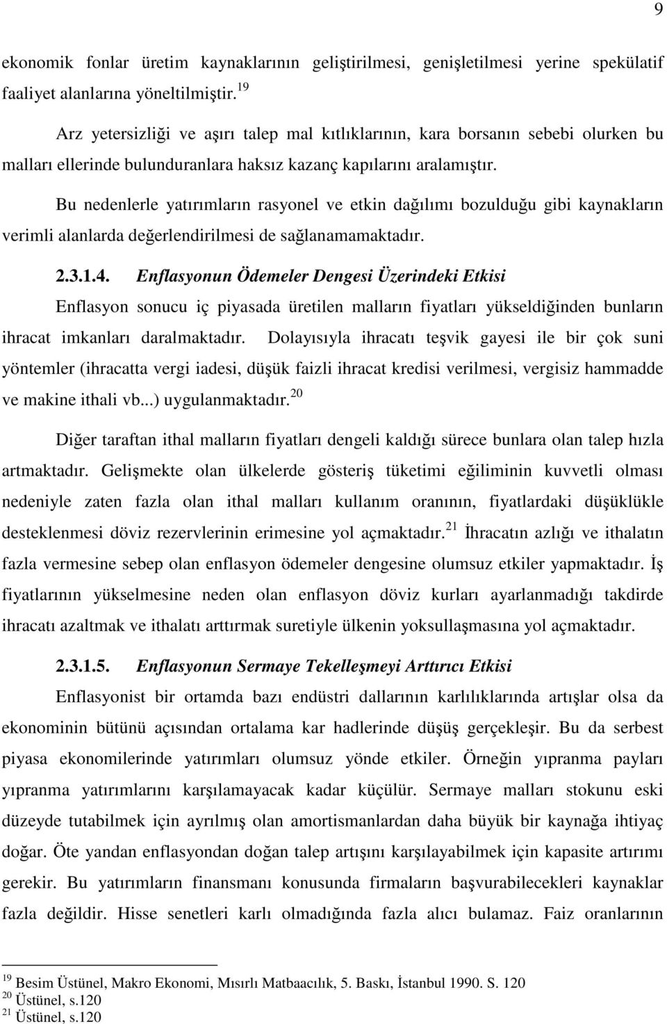 Bu nedenlerle yatırımların rasyonel ve etkin dağılımı bozulduğu gibi kaynakların verimli alanlarda değerlendirilmesi de sağlanamamaktadır. 2.3.1.4.