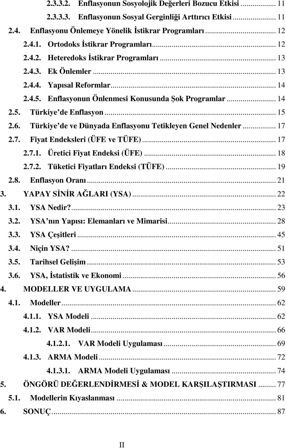 6. Türkiye de ve Dünyada Enflasyonu Tetikleyen Genel Nedenler... 17 2.7. Fiyat Endeksleri (ÜFE ve TÜFE)... 17 2.7.1. Üretici Fiyat Endeksi (ÜFE)... 18 2.7.2. Tüketici Fiyatları Endeksi (TÜFE)... 19 2.