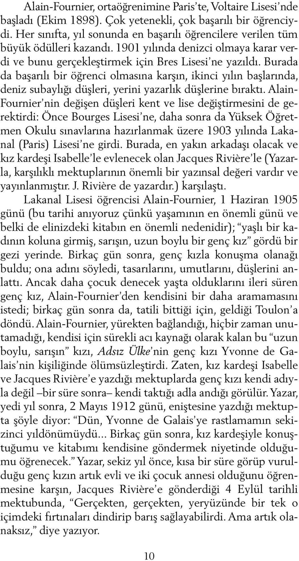 Burada da başarılı bir öğrenci olmasına karşın, ikinci yılın başlarında, deniz subaylığı düşleri, yerini yazarlık düşlerine bıraktı.