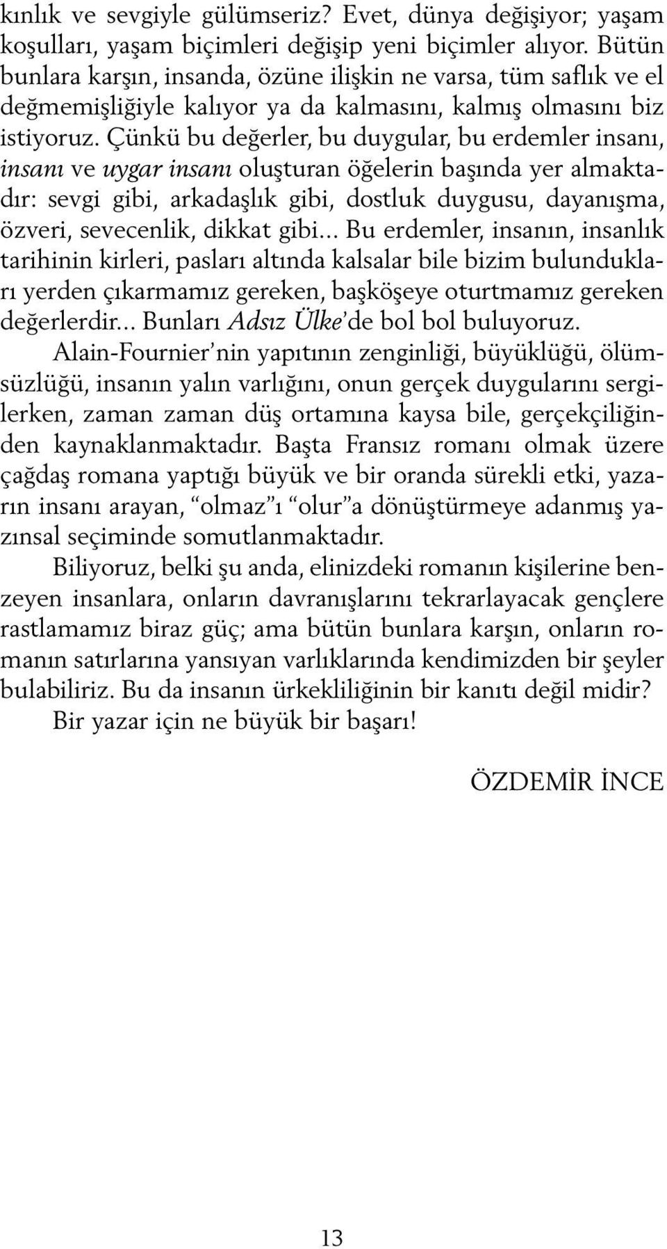 Çünkü bu değerler, bu duygular, bu erdemler insanı, insanı ve uygar insanı oluşturan öğelerin başında yer almaktadır: sevgi gibi, arkadaşlık gibi, dostluk duygusu, dayanışma, özveri, sevecenlik,