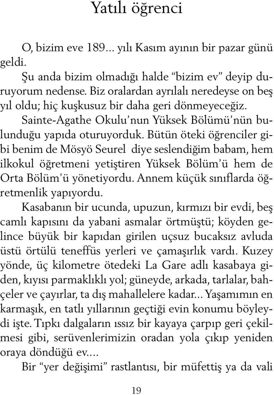 Bütün öteki öğrenciler gibi benim de Mösyö Seurel diye seslendiğim babam, hem ilkokul öğretmeni yetiştiren Yüksek Bölüm ü hem de Orta Bö lüm ü yönetiyordu.