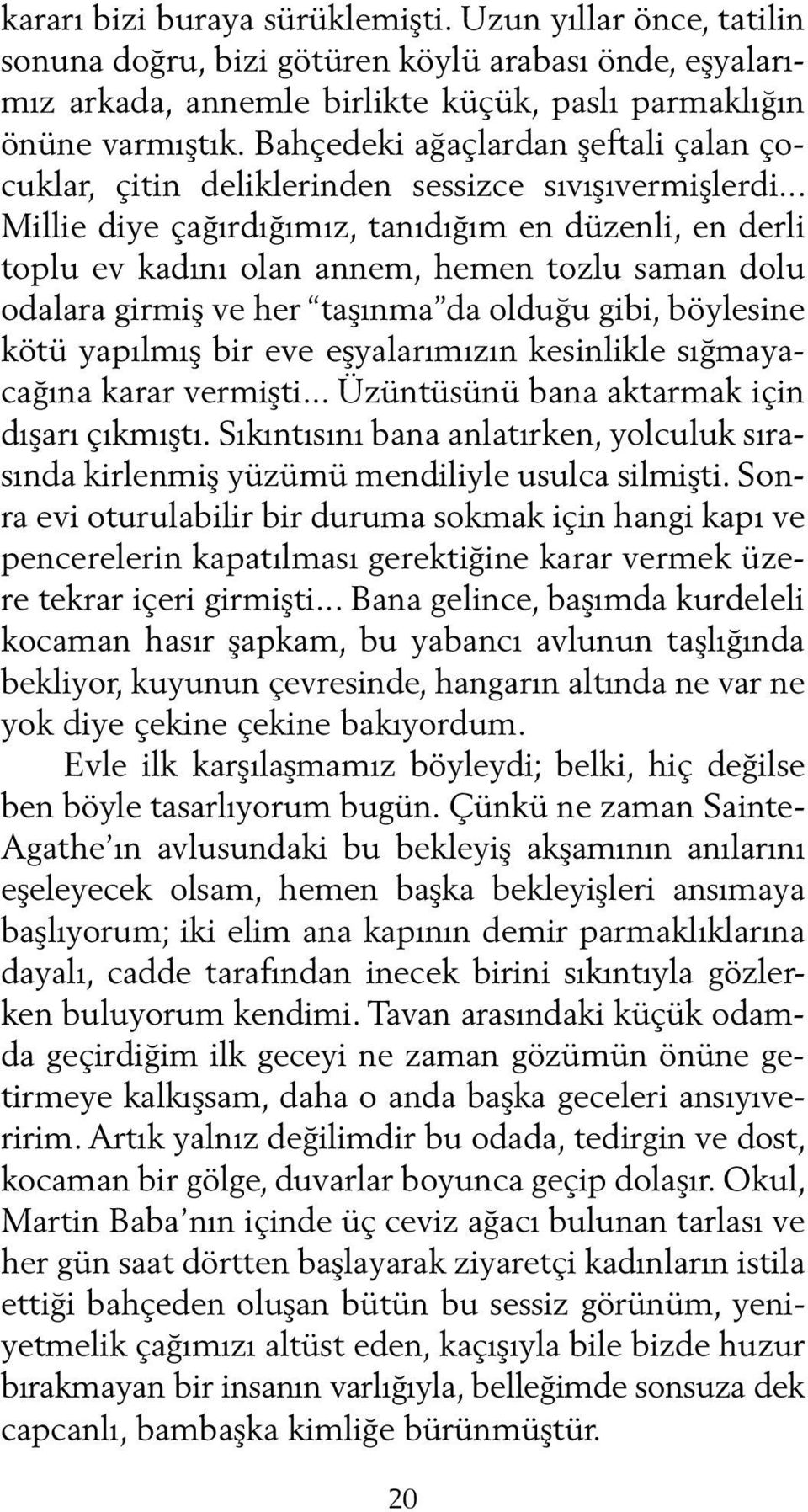 .. Millie diye çağırdığımız, tanıdığım en düzenli, en derli toplu ev kadını olan annem, hemen tozlu saman dolu odalara girmiş ve her taşınma da olduğu gibi, böylesine kötü yapılmış bir eve