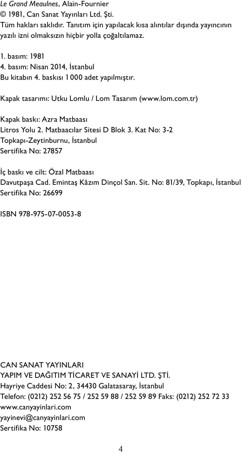 Matbaacılar Sitesi D Blok 3. Kat No: 3-2 Topkapı-Zeytinburnu, İstanbul Sertifika No: 27857 İç baskı ve cilt: Özal Matbaası Davutpaşa Cad. Emintaş Kâzım Dinçol San. Sit. No: 81/39, Topkapı, İstanbul Sertifika No: 26699 ISBN 978-975-07-0053-8 CAN SANAT YAYINLARI YA PIM VE DA ĞI TIM TİCA RET VE SA NAYİ LTD.