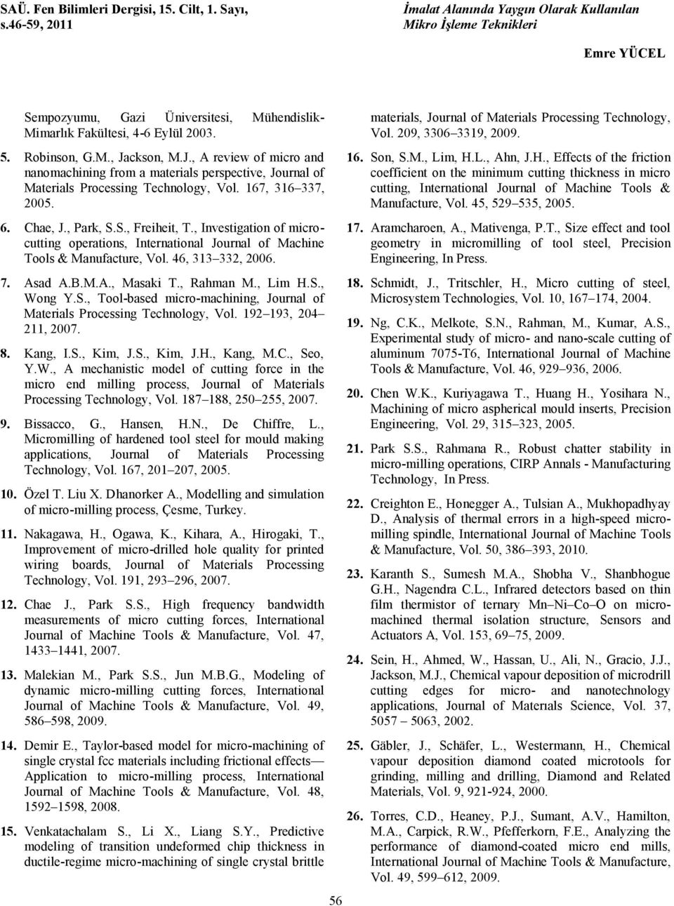 , Investigation of microcutting operations, International Journal of Machine Tools & Manufacture, Vol. 46, 313 332, 2006. 7. Asad A.B.M.A., Masaki T., Rahman M., Lim H.S.