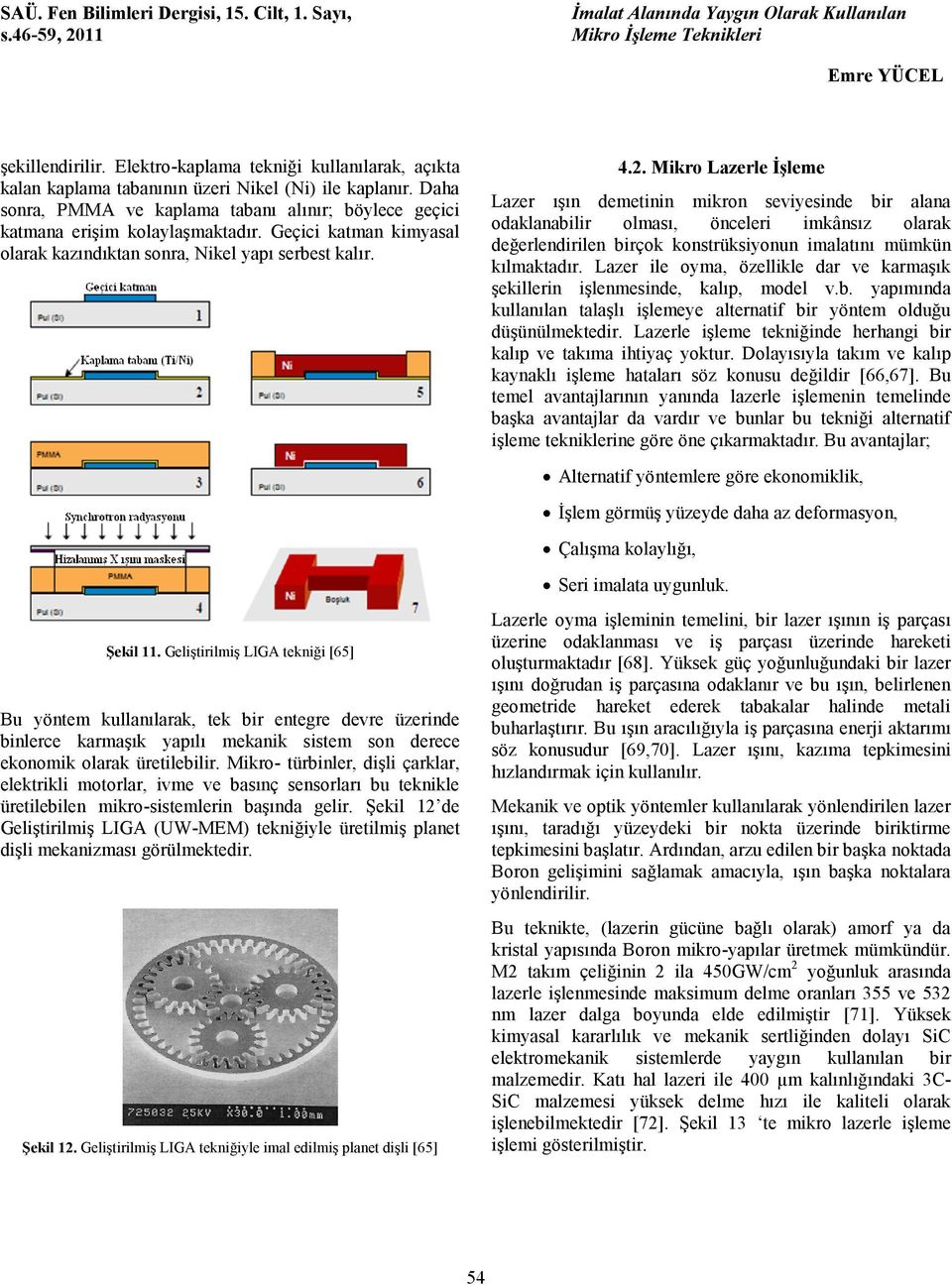 Mikro Lazerle İşleme Lazer ışın demetinin mikron seviyesinde bir alana odaklanabilir olması, önceleri imkânsız olarak değerlendirilen birçok konstrüksiyonun imalatını mümkün kılmaktadır.