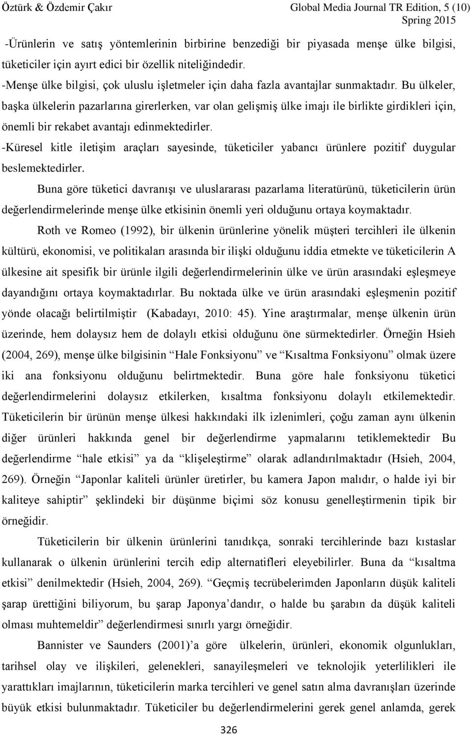 Bu ülkeler, başka ülkelerin pazarlarına girerlerken, var olan gelişmiş ülke imajı ile birlikte girdikleri için, önemli bir rekabet avantajı edinmektedirler.