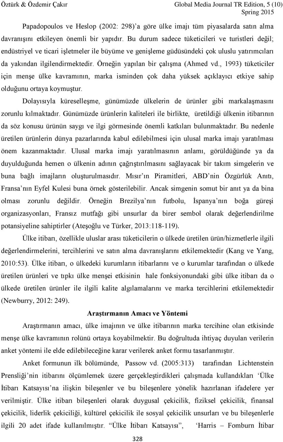 Örneğin yapılan bir çalışma (Ahmed vd., 1993) tüketiciler için menşe ülke kavramının, marka isminden çok daha yüksek açıklayıcı etkiye sahip olduğunu ortaya koymuştur.