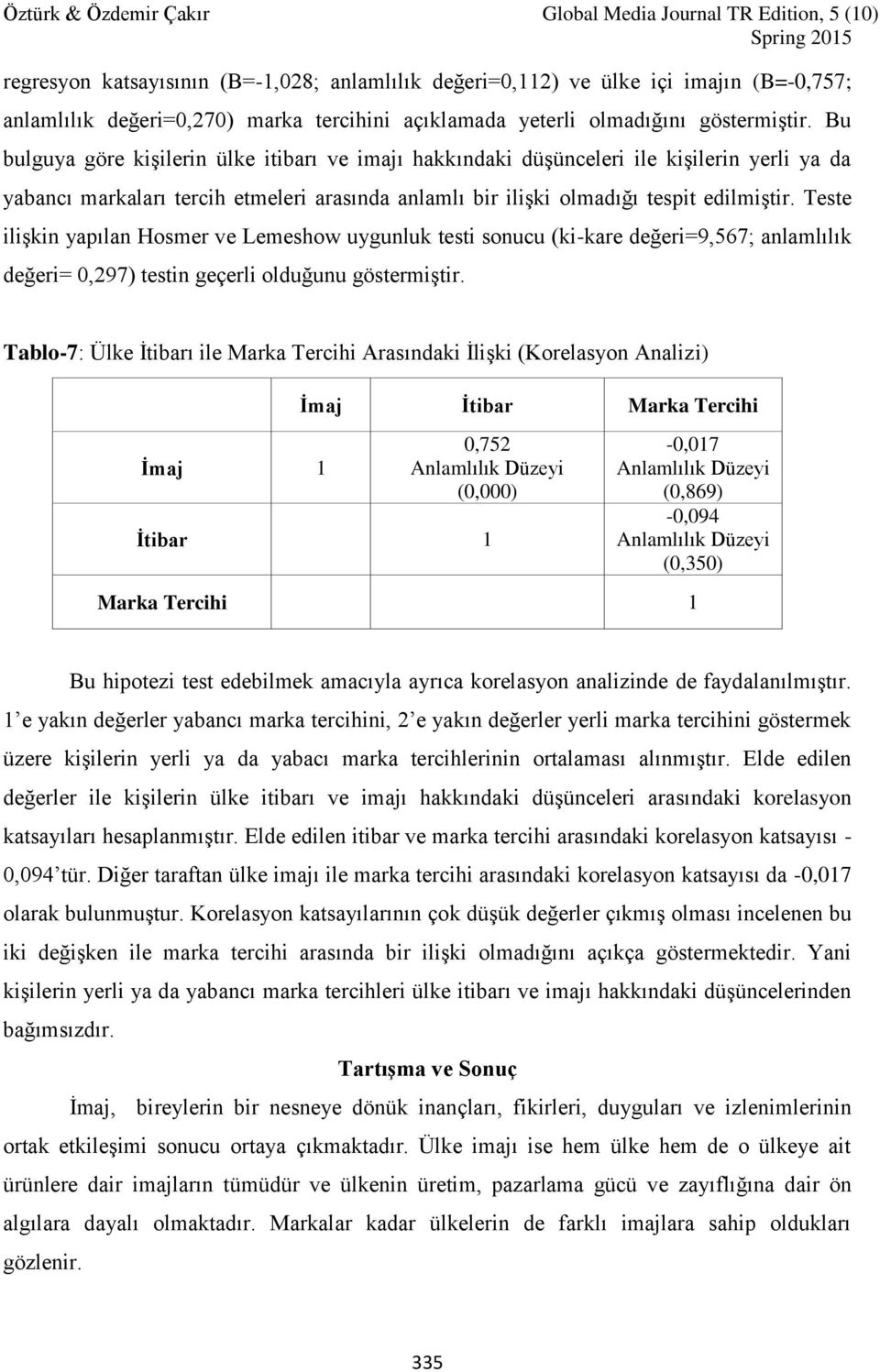 Teste ilişkin yapılan Hosmer ve Lemeshow uygunluk testi sonucu (ki-kare değeri=9,567; anlamlılık değeri= 0,297) testin geçerli olduğunu göstermiştir.