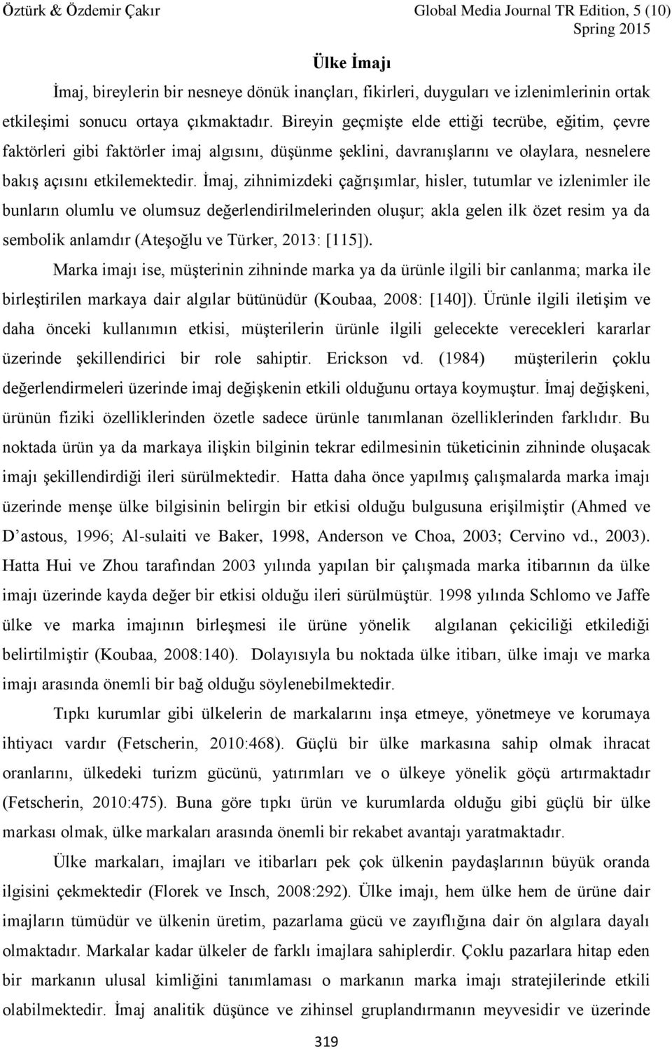 İmaj, zihnimizdeki çağrışımlar, hisler, tutumlar ve izlenimler ile bunların olumlu ve olumsuz değerlendirilmelerinden oluşur; akla gelen ilk özet resim ya da sembolik anlamdır (Ateşoğlu ve Türker,