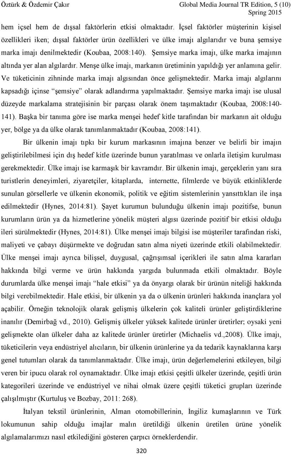 Şemsiye marka imajı, ülke marka imajının altında yer alan algılardır. Menşe ülke imajı, markanın üretiminin yapıldığı yer anlamına gelir.