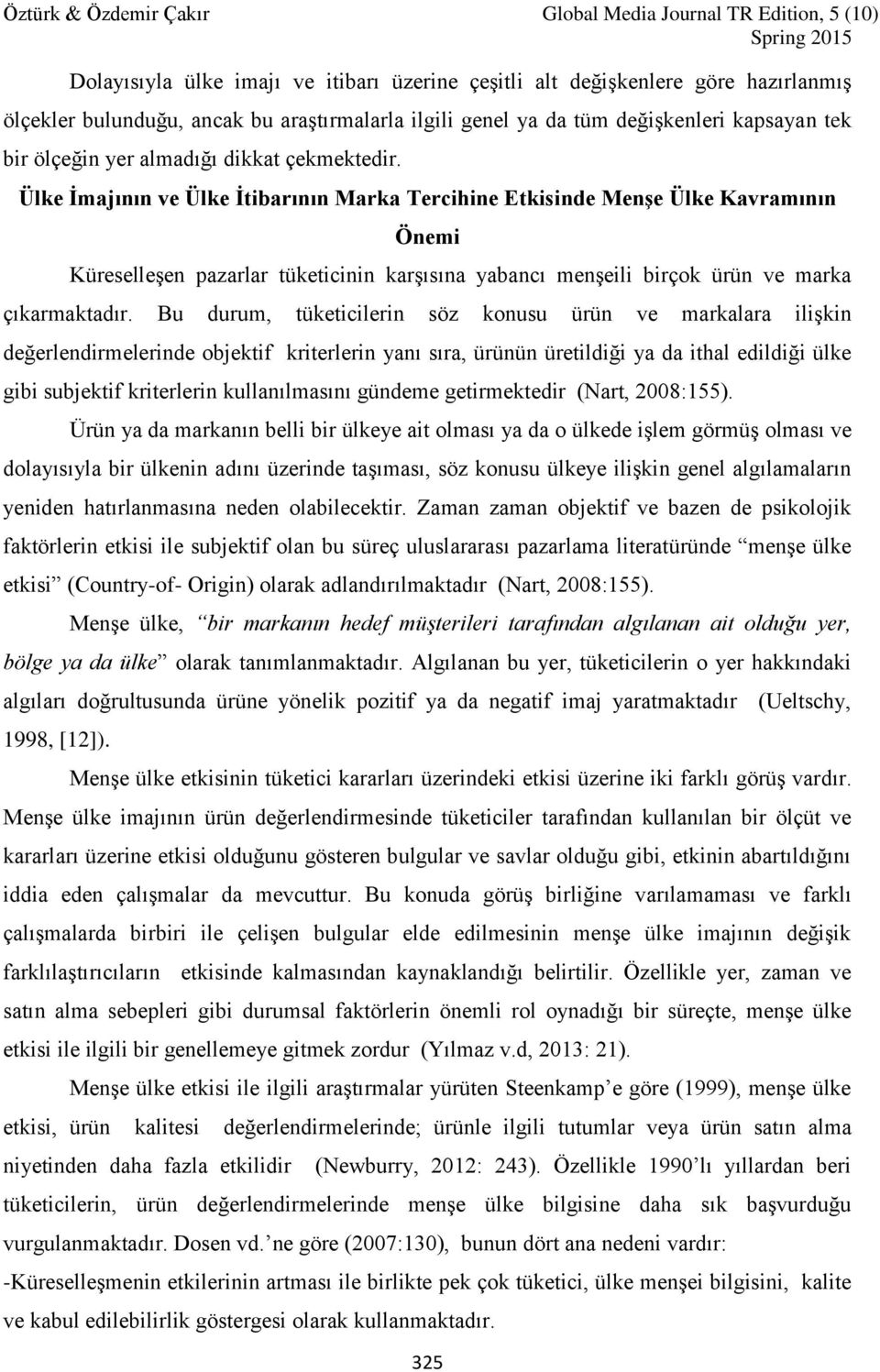 Ülke İmajının ve Ülke İtibarının Marka Tercihine Etkisinde Menşe Ülke Kavramının Önemi Küreselleşen pazarlar tüketicinin karşısına yabancı menşeili birçok ürün ve marka çıkarmaktadır.