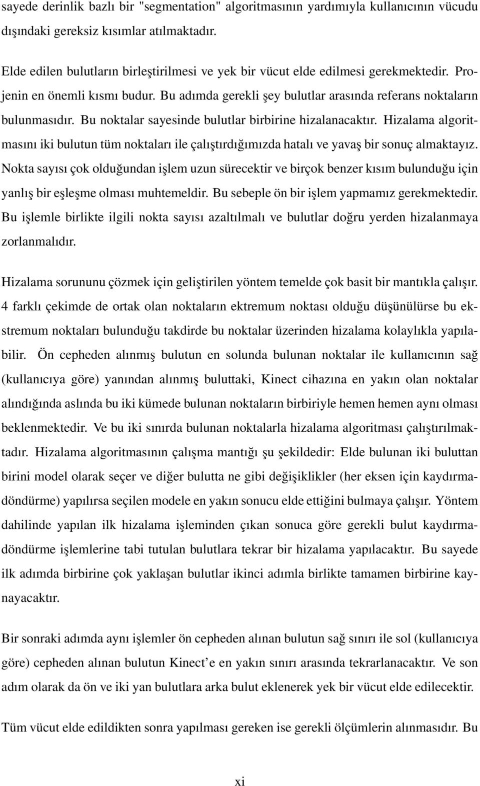 Bu noktalar sayesinde bulutlar birbirine hizalanacaktır. Hizalama algoritmasını iki bulutun tüm noktaları ile çalıştırdığımızda hatalı ve yavaş bir sonuç almaktayız.