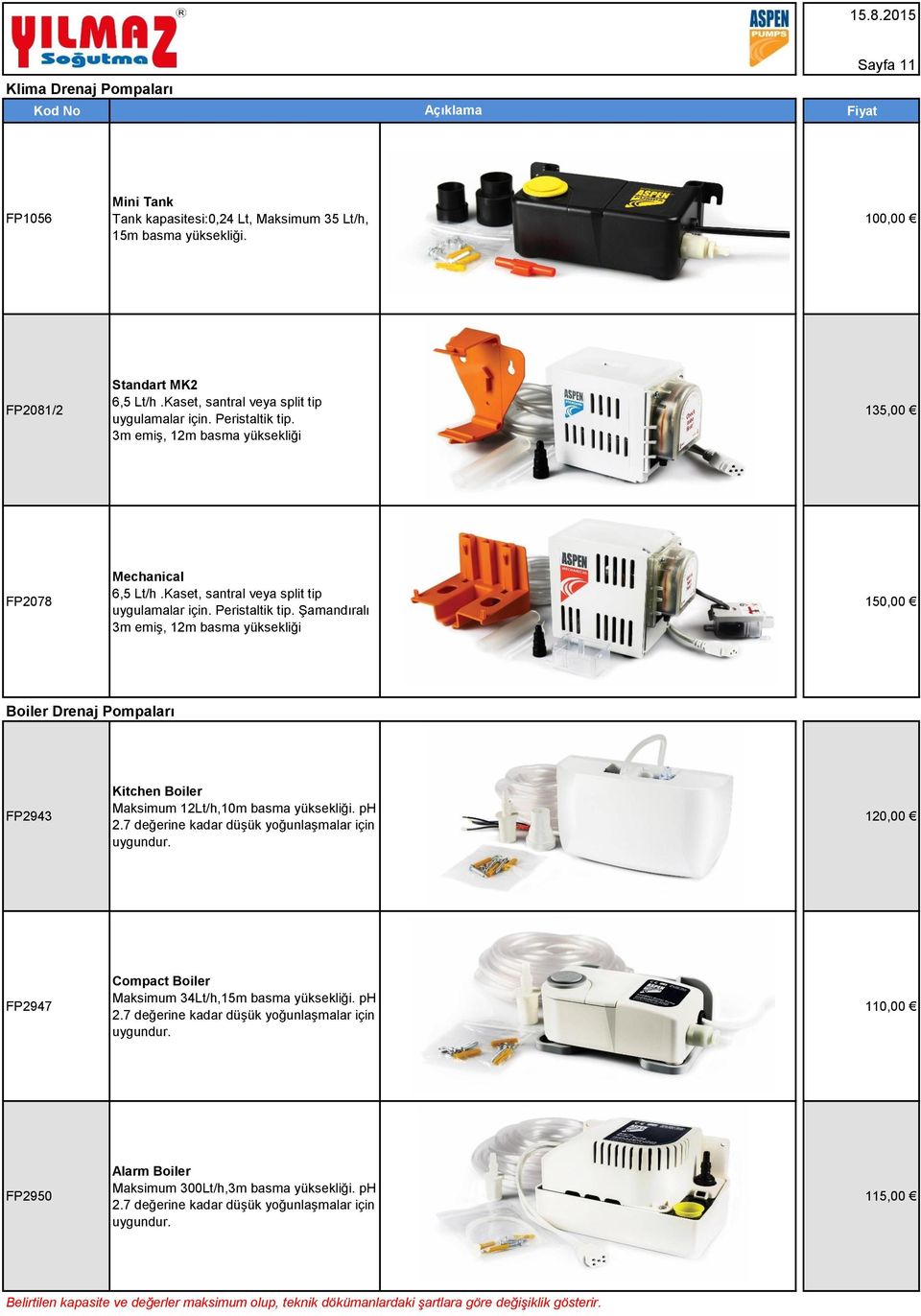 ph 2.7 değerine kadar düşük yoğunlaşmalar için uygundur. 120,00 FP2947 Compact Boiler Maksimum 34Lt/h,15m basma yüksekliği. ph 2.7 değerine kadar düşük yoğunlaşmalar için uygundur. 110,00 FP2950 Alarm Boiler Maksimum 300Lt/h,3m basma yüksekliği.