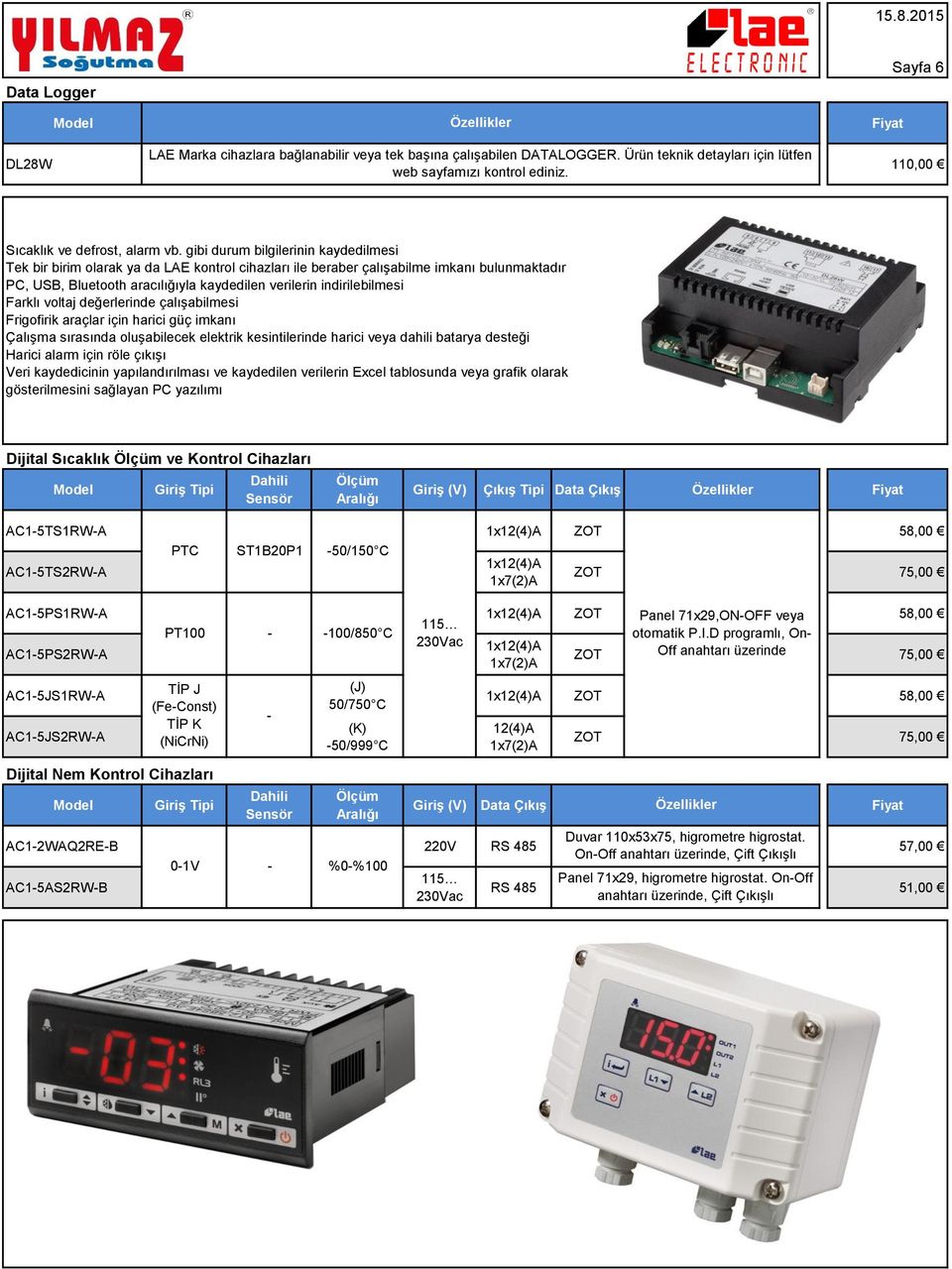 gibi durum bilgilerinin kaydedilmesi Tek bir birim olarak ya da LAE kontrol cihazları ile beraber çalışabilme imkanı bulunmaktadır PC, USB, Bluetooth aracılığıyla kaydedilen verilerin indirilebilmesi