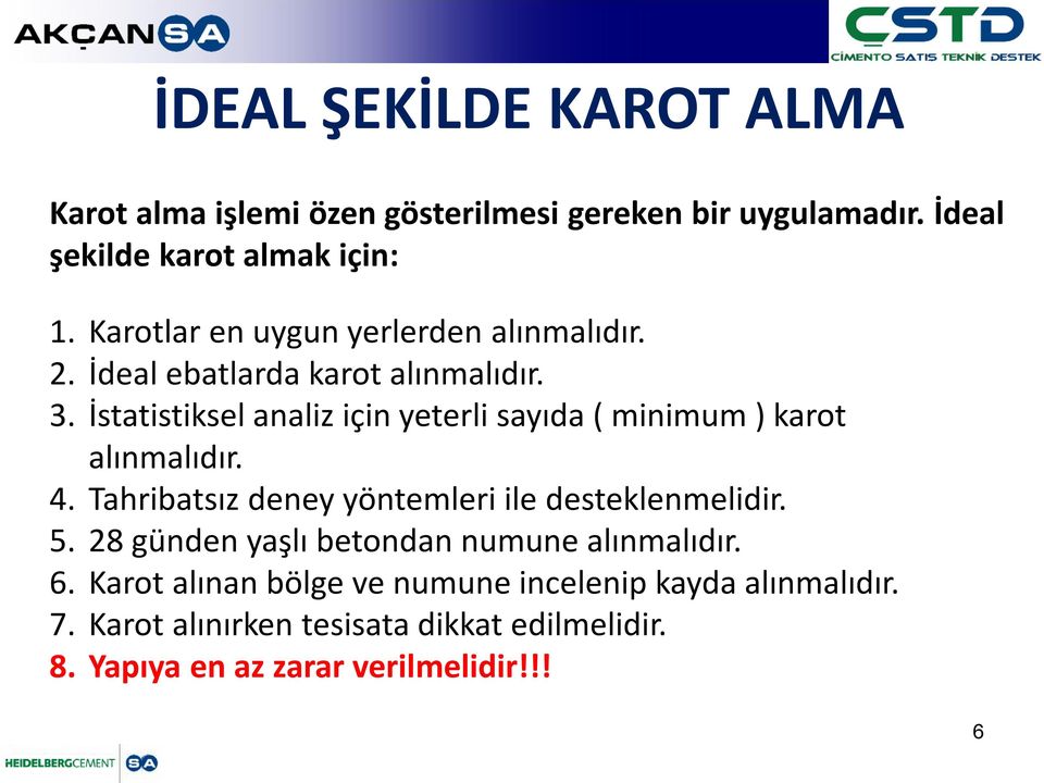 İstatistiksel analiz için yeterli sayıda ( minimum ) karot alınmalıdır. 4. Tahribatsız deney yöntemleri ile desteklenmelidir. 5.