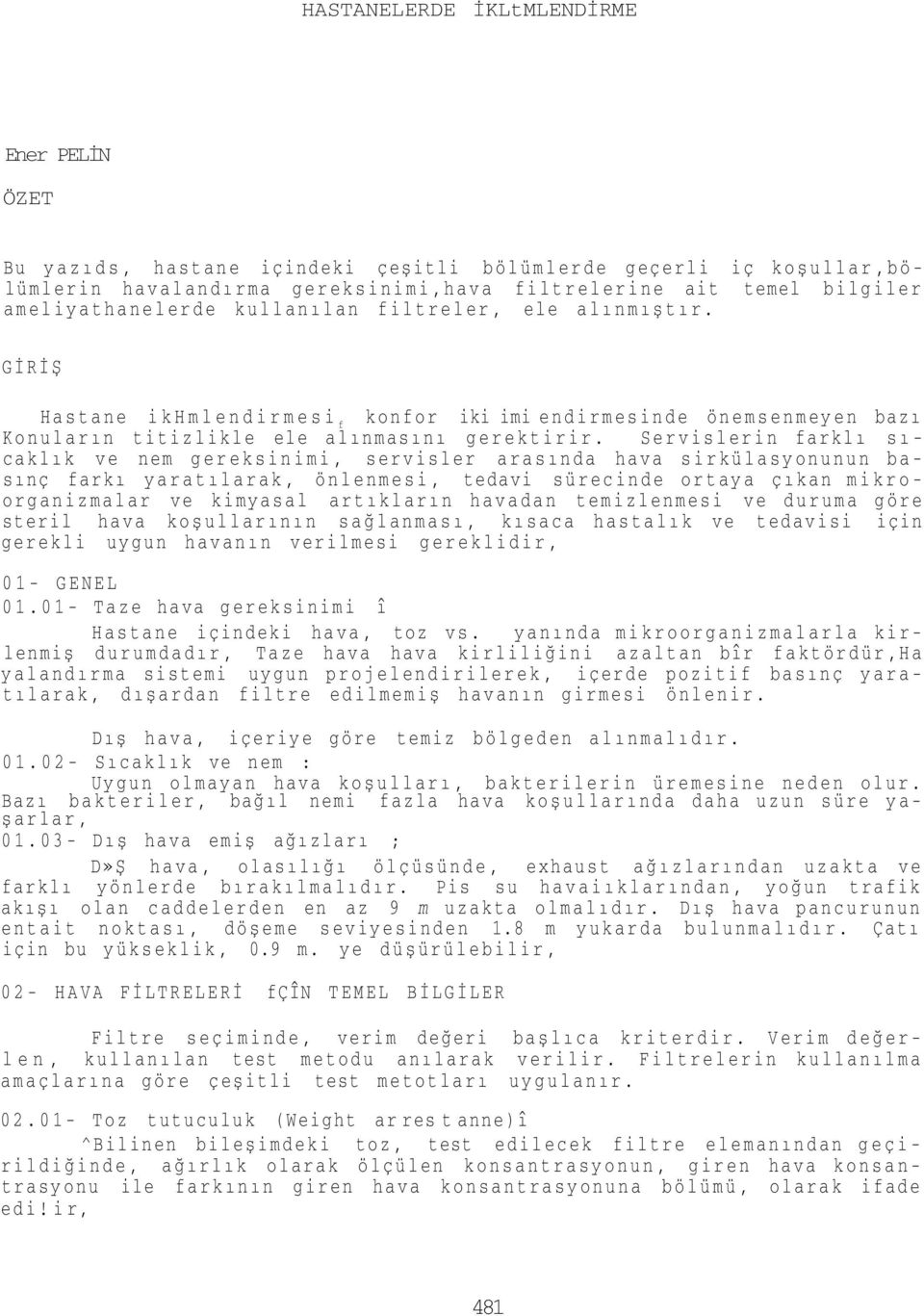 Servislerin farklı sıcaklık ve nem gereksinimi, servisler arasında hava sirkülasyonunun basınç farkı yaratılarak, önlenmesi, tedavi sürecinde ortaya çıkan mikroorganizmalar ve kimyasal artıkların