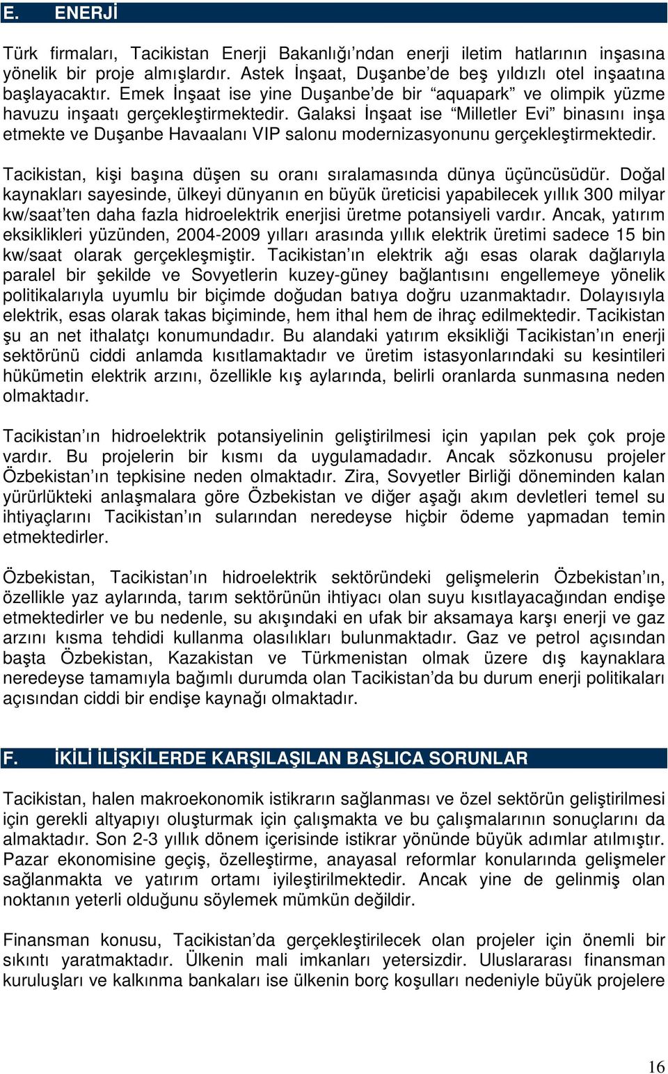 Galaksi İnşaat ise Milletler Evi binasını inşa etmekte ve Duşanbe Havaalanı VIP salonu modernizasyonunu gerçekleştirmektedir. Tacikistan, kişi başına düşen su oranı sıralamasında dünya üçüncüsüdür.