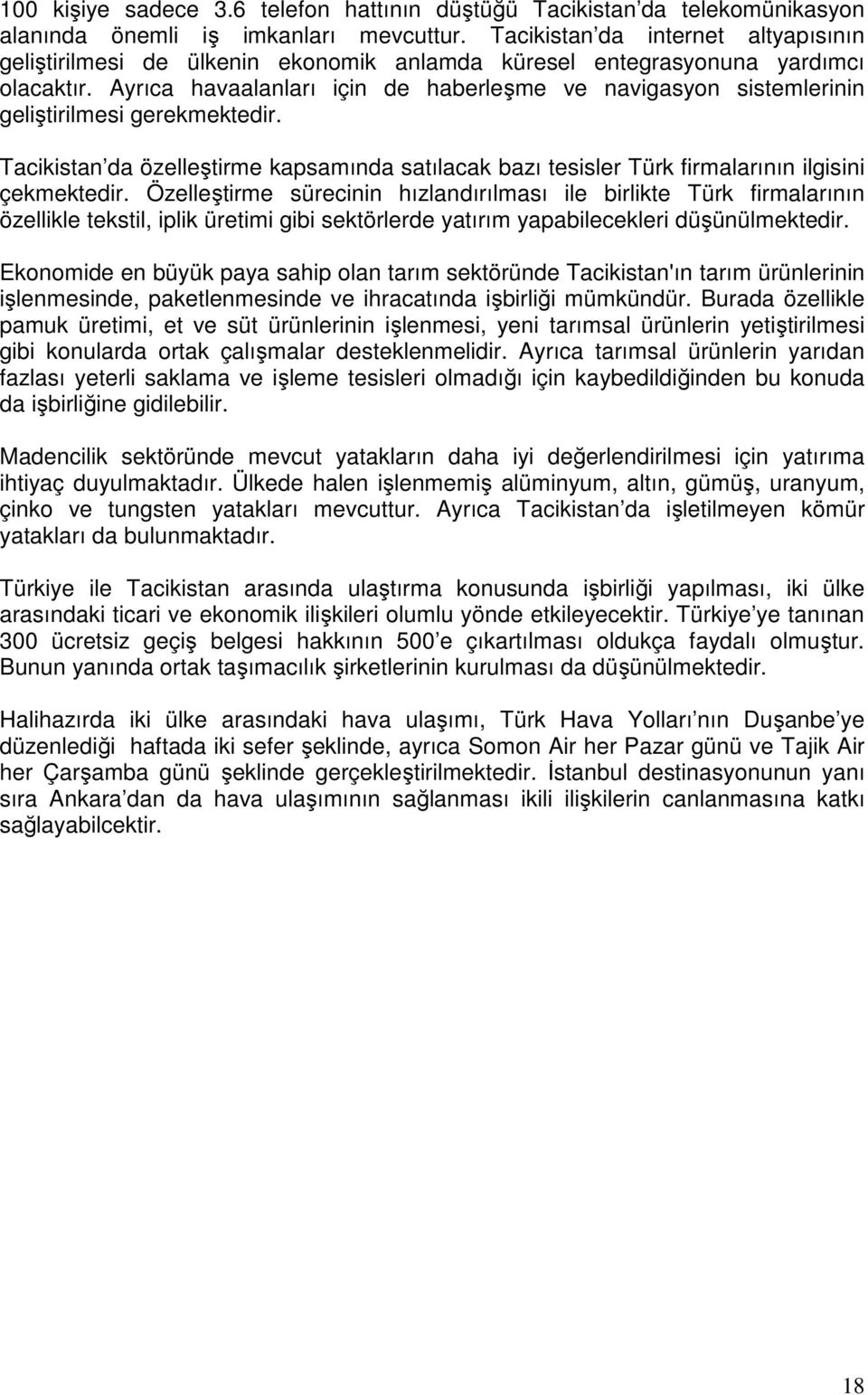 Ayrıca havaalanları için de haberleşme ve navigasyon sistemlerinin geliştirilmesi gerekmektedir. Tacikistan da özelleştirme kapsamında satılacak bazı tesisler Türk firmalarının ilgisini çekmektedir.