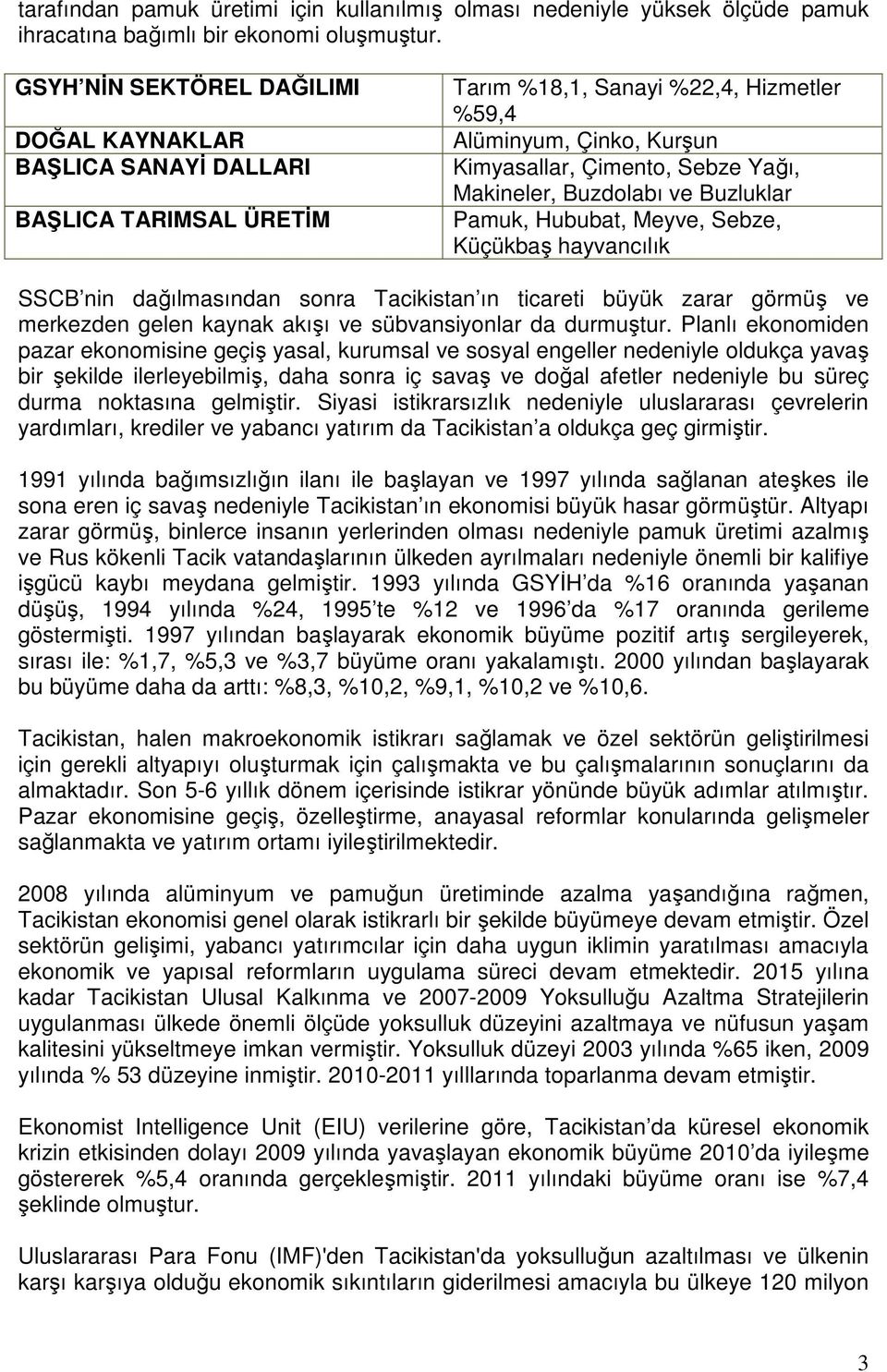 Makineler, Buzdolabı ve Buzluklar Pamuk, Hububat, Meyve, Sebze, Küçükbaş hayvancılık SSCB nin dağılmasından sonra Tacikistan ın ticareti büyük zarar görmüş ve merkezden gelen kaynak akışı ve