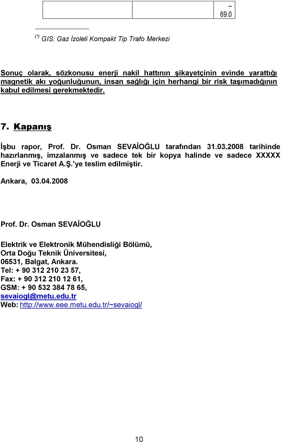 2008 tarihinde hazırlanmıģ, imzalanmıģ ve sadece tek bir kopya halinde ve sadece XXXXX Enerji ve Ticaret A.ġ. ye teslim edilmiģtir. Ankara, 03.04.2008 Prof. Dr.