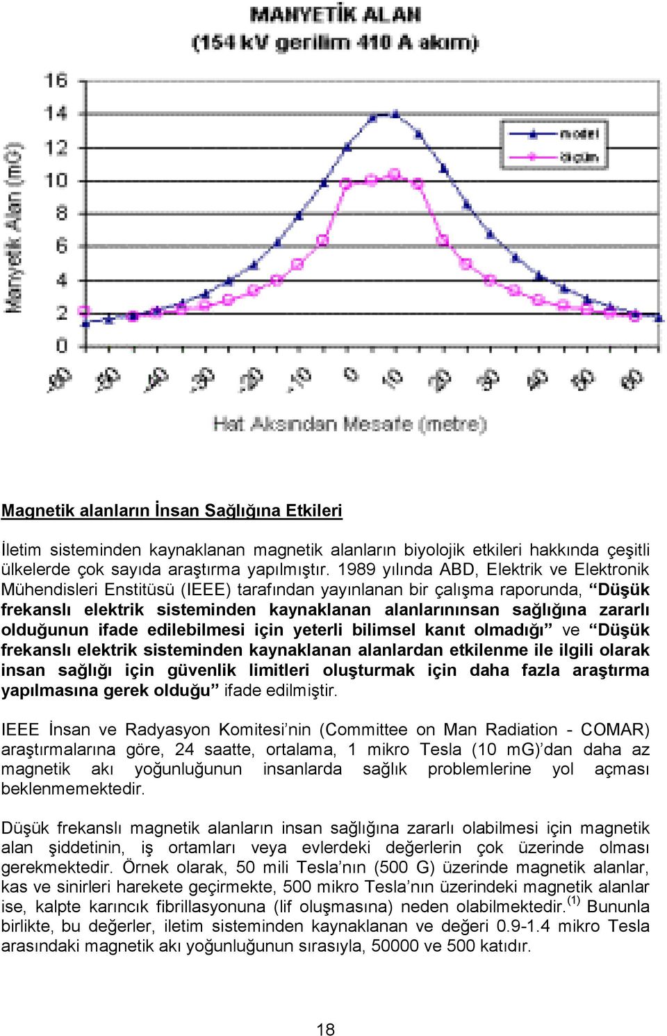 olduğunun ifade edilebilmesi için yeterli bilimsel kanıt olmadığı ve DüĢük frekanslı elektrik sisteminden kaynaklanan alanlardan etkilenme ile ilgili olarak insan sağlığı için güvenlik limitleri