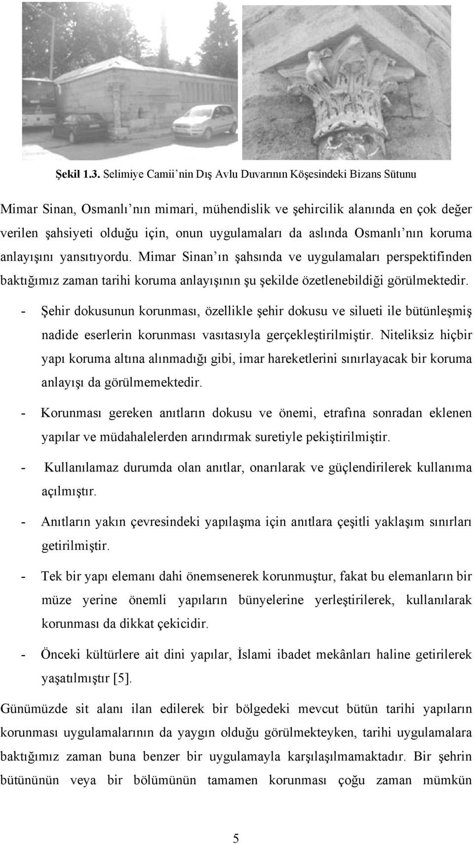 aslında Osmanlı nın koruma anlayışını yansıtıyordu. Mimar Sinan ın şahsında ve uygulamaları perspektifinden baktığımız zaman tarihi koruma anlayışının şu şekilde özetlenebildiği görülmektedir.