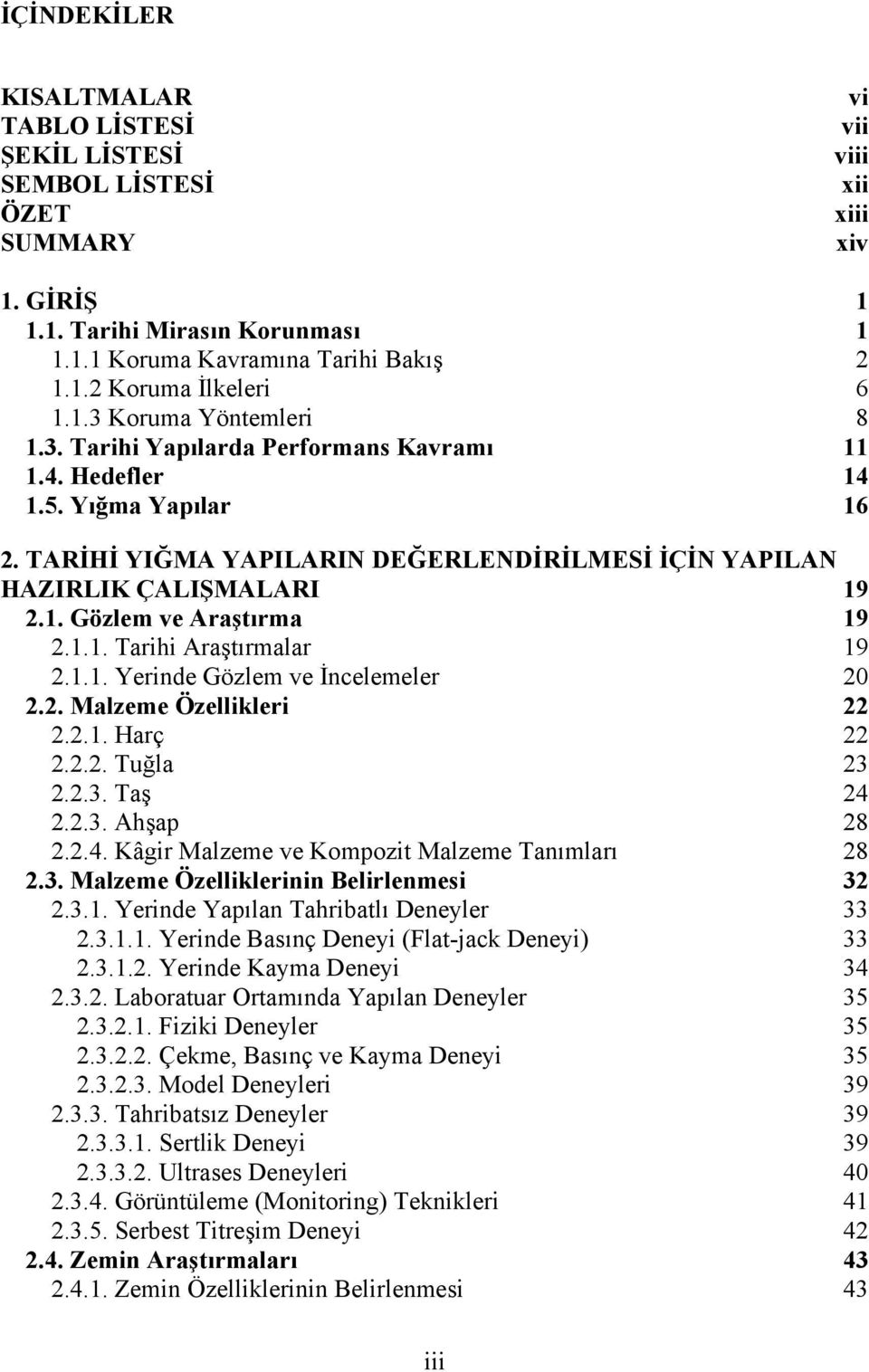 1.1. Tarihi Araştırmalar 19 2.1.1. Yerinde Gözlem ve İncelemeler 20 2.2. Malzeme Özellikleri 22 2.2.1. Harç 22 2.2.2. Tuğla 23 2.2.3. Taş 24 2.2.3. Ahşap 28 2.2.4. Kâgir Malzeme ve Kompozit Malzeme Tanımları 28 2.