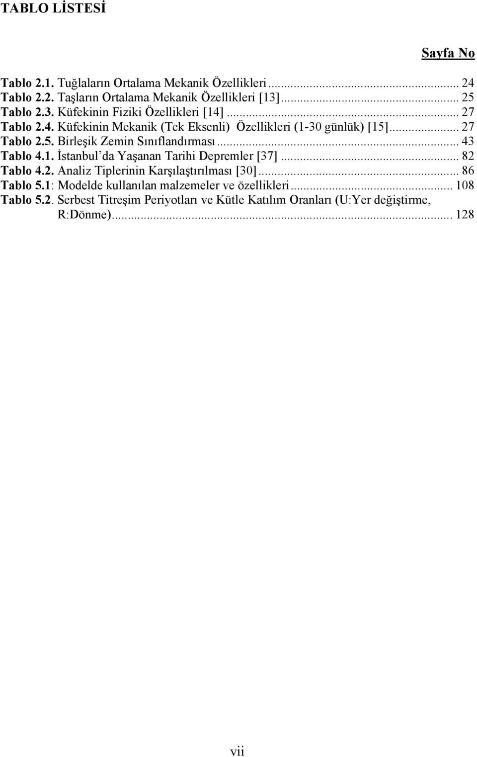 .. 43 Tablo 4.1. İstanbul da Yaşanan Tarihi Depremler [37]... 82 Tablo 4.2. Analiz Tiplerinin Karşılaştırılması [30]... 86 Tablo 5.