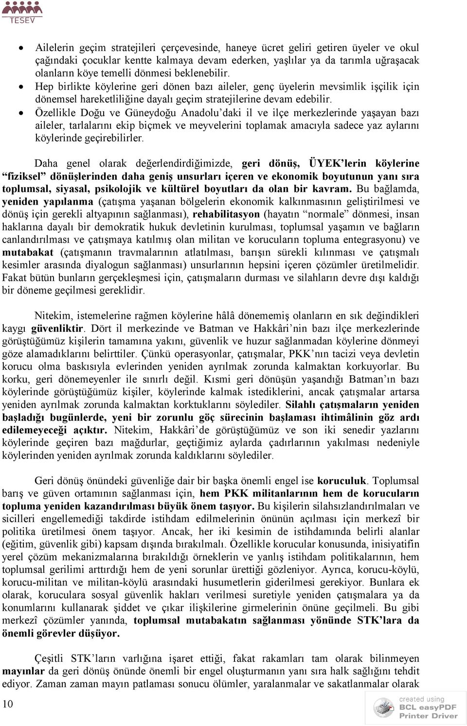 Özellikle Doğu ve Güneydoğu Anadolu daki il ve ilçe merkezlerinde yaşayan bazı aileler, tarlalarını ekip biçmek ve meyvelerini toplamak amacıyla sadece yaz aylarını köylerinde geçirebilirler.