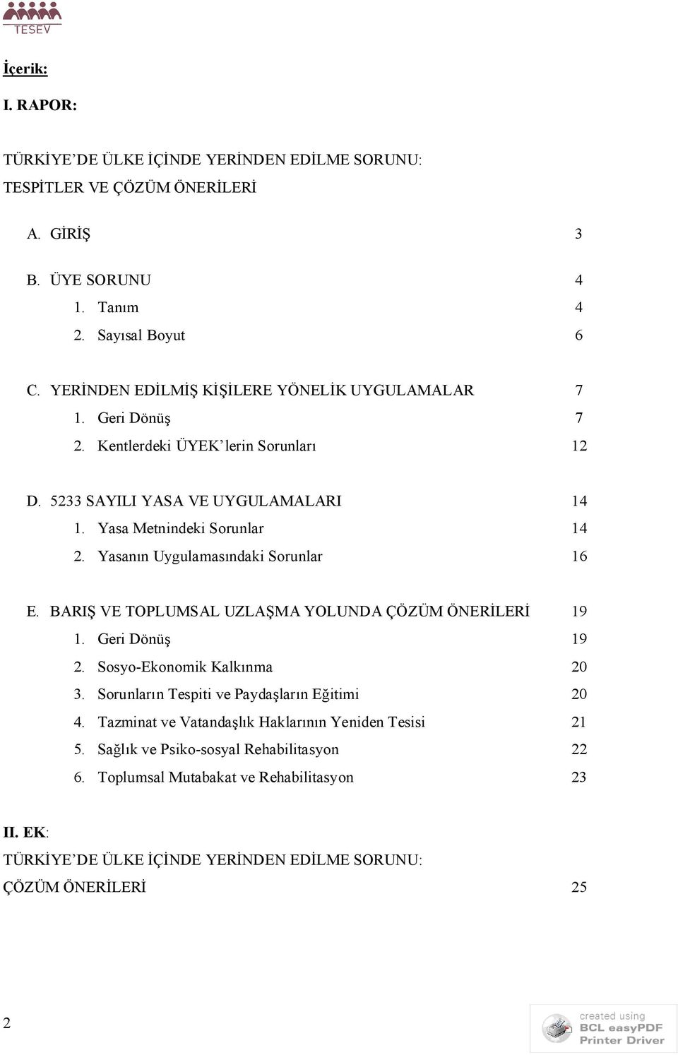 Yasanın Uygulamasındaki Sorunlar 16 E. BARIŞ VE TOPLUMSAL UZLAŞMA YOLUNDA ÇÖZÜM ÖNERİLERİ 19 1. Geri Dönüş 19 2. Sosyo-Ekonomik Kalkınma 20 3.