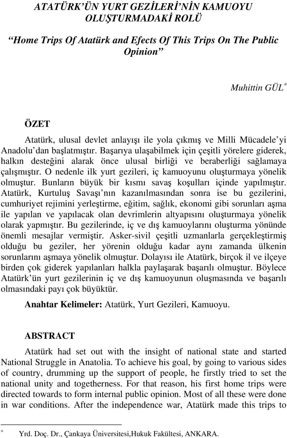 O nedenle ilk yurt gezileri, iç kamuoyunu oluşturmaya yönelik olmuştur. Bunların büyük bir kısmı savaş koşulları içinde yapılmıştır.