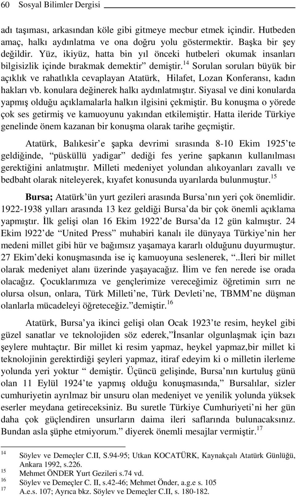 14 Sorulan soruları büyük bir açıklık ve rahatlıkla cevaplayan Atatürk, Hilafet, Lozan Konferansı, kadın hakları vb. konulara değinerek halkı aydınlatmıştır.