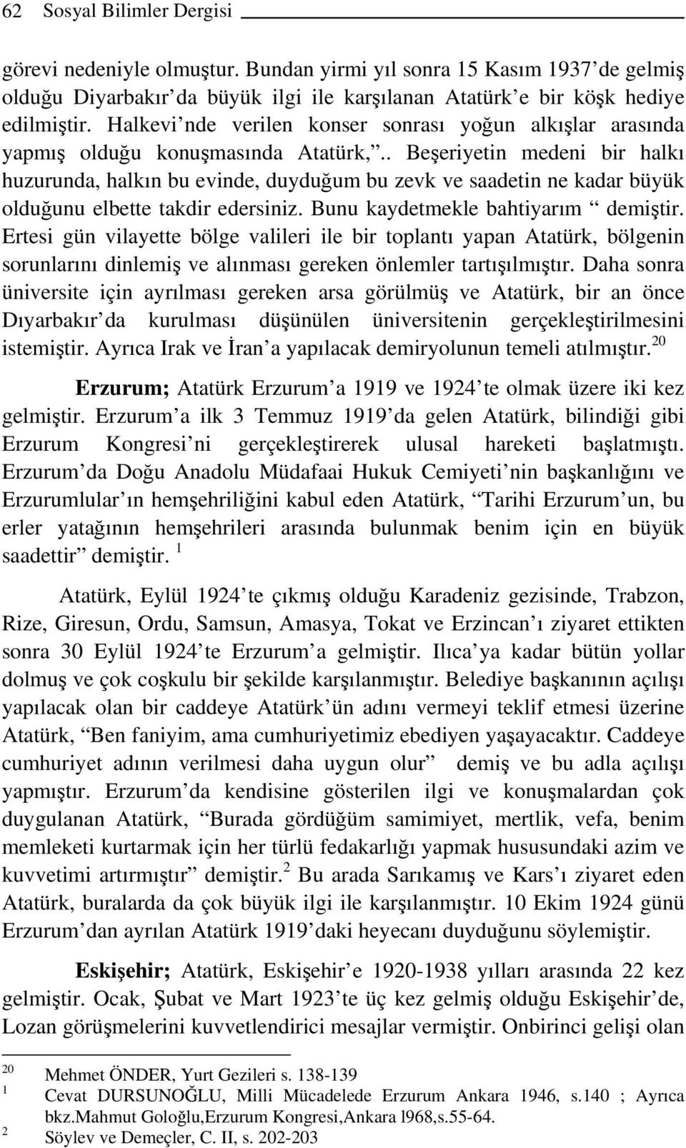 . Beşeriyetin medeni bir halkı huzurunda, halkın bu evinde, duyduğum bu zevk ve saadetin ne kadar büyük olduğunu elbette takdir edersiniz. Bunu kaydetmekle bahtiyarım demiştir.