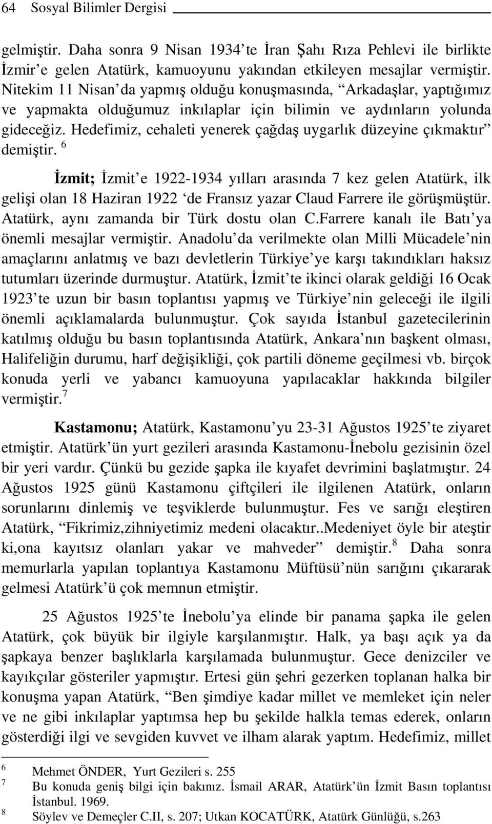 Hedefimiz, cehaleti yenerek çağdaş uygarlık düzeyine çıkmaktır demiştir.