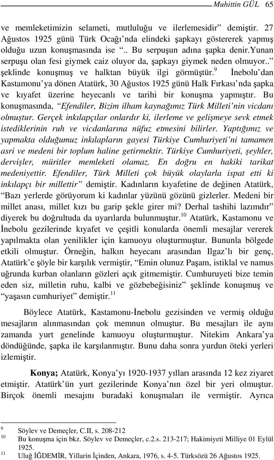 9 İnebolu dan Kastamonu ya dönen Atatürk, 30 Ağustos 1925 günü Halk Fırkası nda şapka ve kıyafet üzerine heyecanlı ve tarihi bir konuşma yapmıştır.