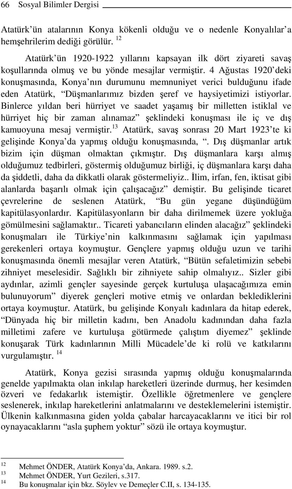 4 Ağustas 1920 deki konuşmasında, Konya nın durumunu memnuniyet verici bulduğunu ifade eden Atatürk, Düşmanlarımız bizden şeref ve haysiyetimizi istiyorlar.