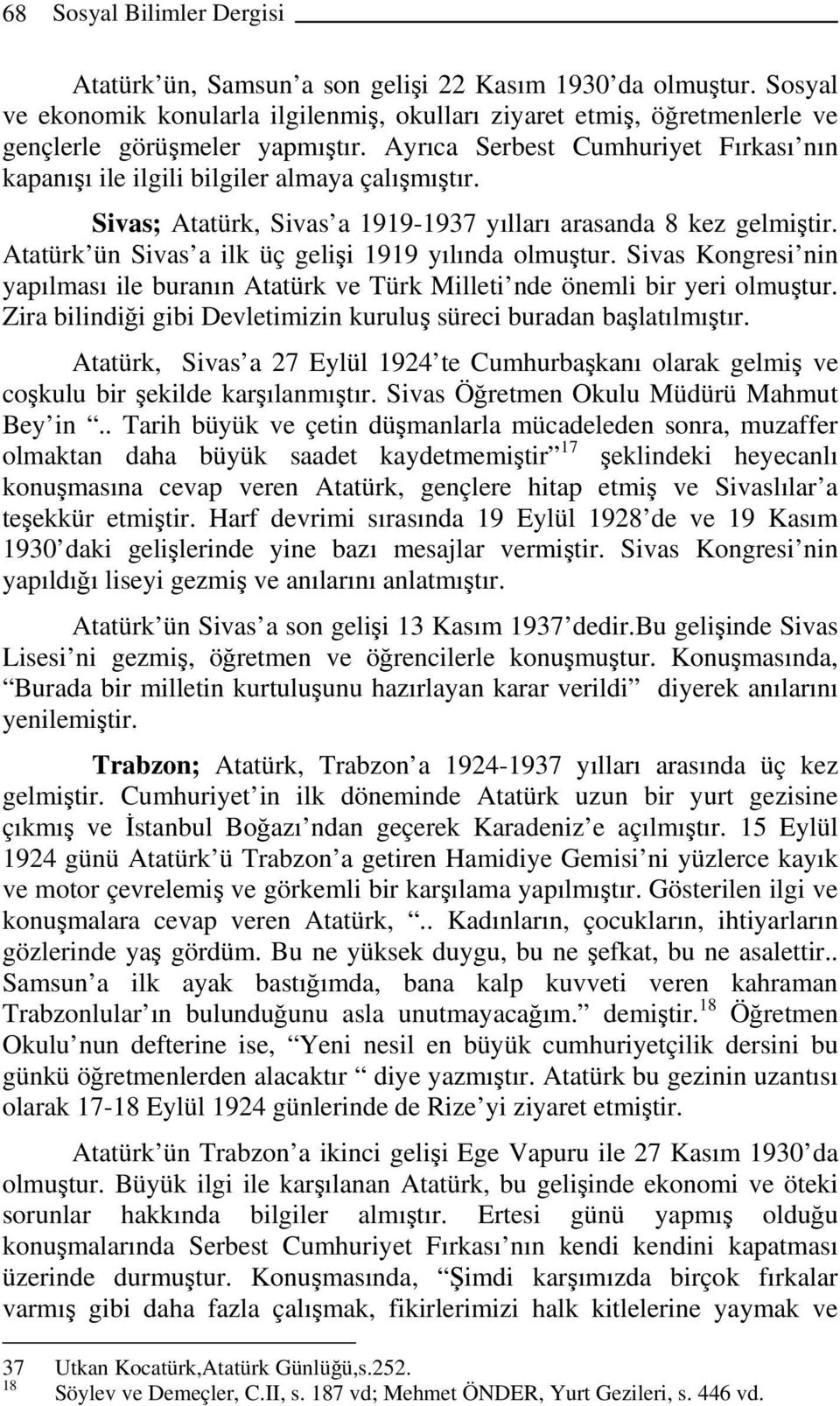 Atatürk ün Sivas a ilk üç gelişi 1919 yılında olmuştur. Sivas Kongresi nin yapılması ile buranın Atatürk ve Türk Milleti nde önemli bir yeri olmuştur.