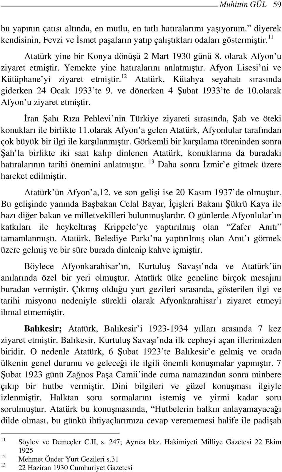 12 Atatürk, Kütahya seyahatı sırasında giderken 24 Ocak 1933 te 9. ve dönerken 4 Şubat 1933 te de 10.olarak Afyon u ziyaret etmiştir.