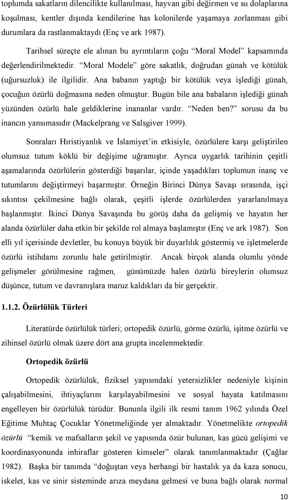 Ana babanın yaptığı bir kötülük veya işlediği günah, çocuğun özürlü doğmasına neden olmuştur. Bugün bile ana babaların işlediği günah yüzünden özürlü hale geldiklerine inananlar vardır. Neden ben?