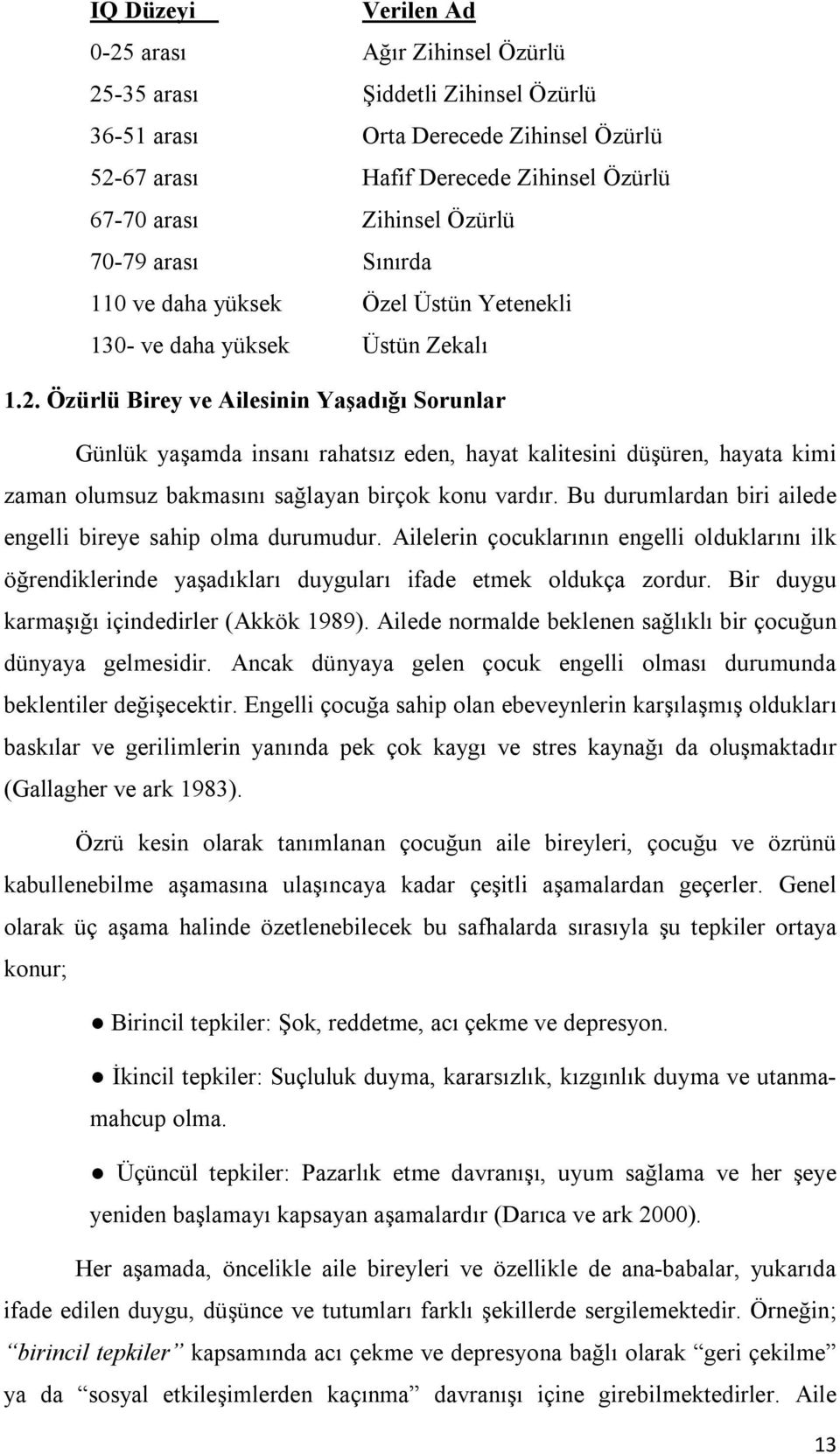 Özürlü Birey ve Ailesinin Yaşadığı Sorunlar Günlük yaşamda insanı rahatsız eden, hayat kalitesini düşüren, hayata kimi zaman olumsuz bakmasını sağlayan birçok konu vardır.